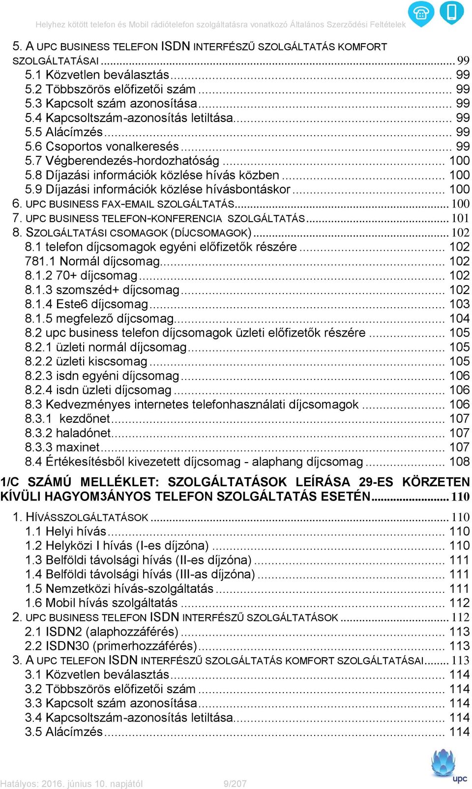 .. 100 6. UPC BUSINESS FAX-EMAIL SZOLGÁLTATÁS... 100 7. UPC BUSINESS TELEFON-KONFERENCIA SZOLGÁLTATÁS... 101 8. SZOLGÁLTATÁSI CSOMAGOK (DÍJCSOMAGOK)... 102 8.