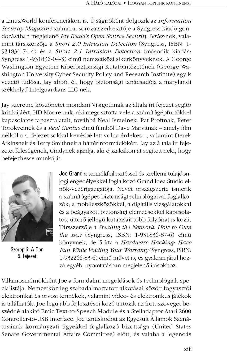 2.0 Intrusion Detection (Syngress, ISBN: 1-931836-74-4) és a Snort 2.1 Intrusion Detection (második kiadás: Syngress 1-931836-04-3) címû nemzetközi sikerkönyveknek.