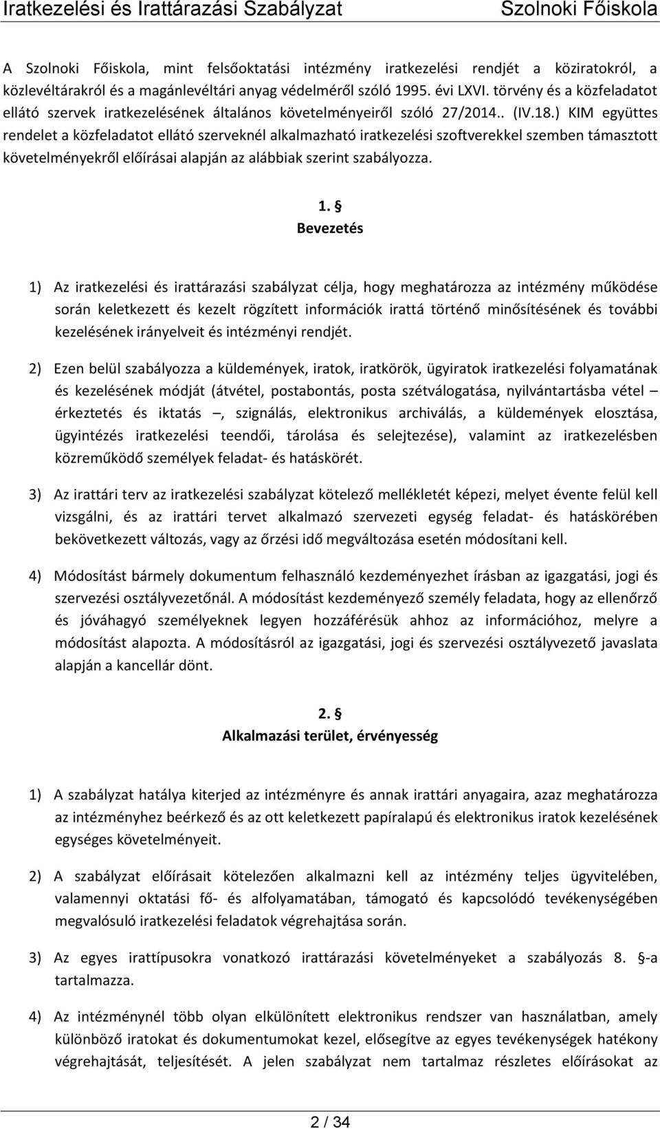 ) KIM együttes rendelet a közfeladatot ellátó szerveknél alkalmazható iratkezelési szoftverekkel szemben támasztott követelményekről előírásai alapján az alábbiak szerint szabályozza. 1.