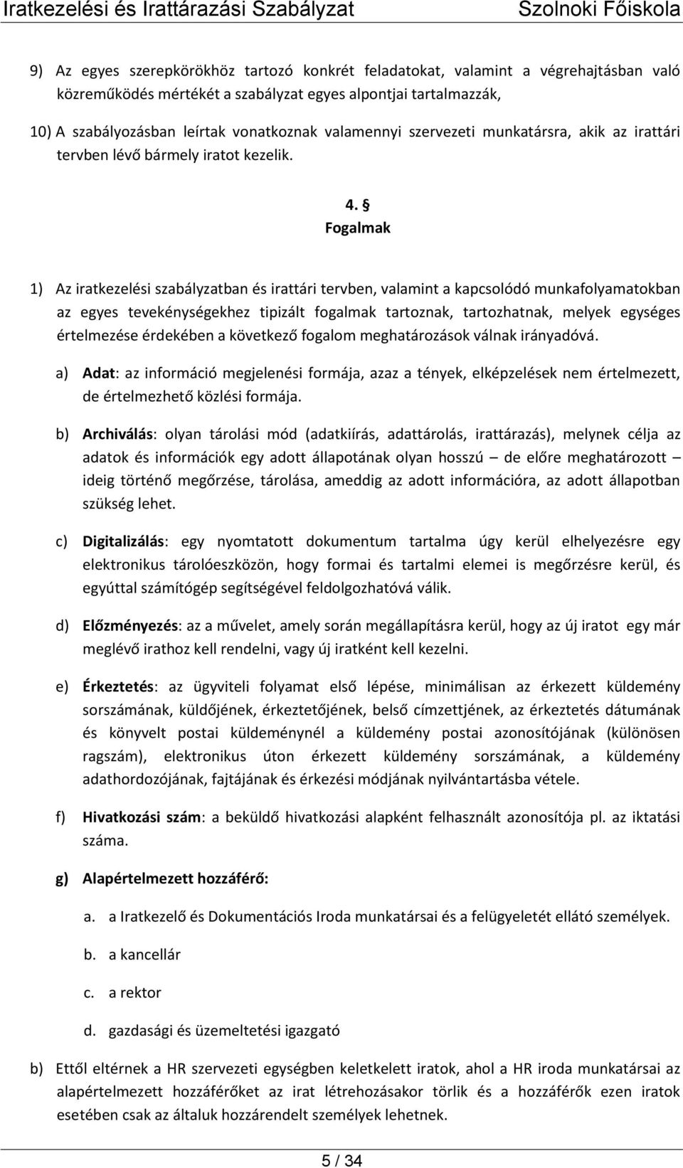 Fogalmak 1) Az iratkezelési szabályzatban és irattári tervben, valamint a kapcsolódó munkafolyamatokban az egyes tevekénységekhez tipizált fogalmak tartoznak, tartozhatnak, melyek egységes