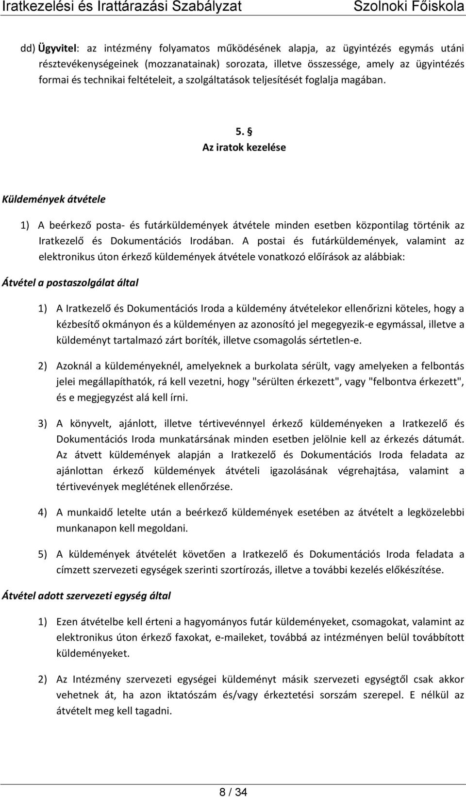 Az iratok kezelése Küldemények átvétele 1) A beérkező posta- és futárküldemények átvétele minden esetben központilag történik az Iratkezelő és Dokumentációs Irodában.