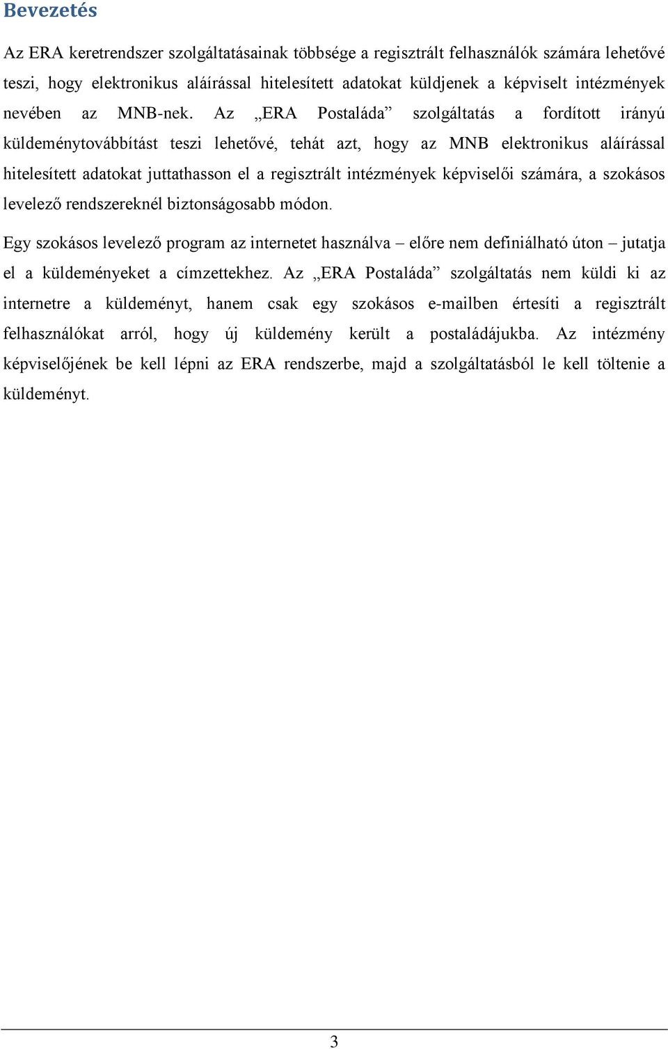 Az ERA Postaláda szolgáltatás a fordított irányú küldeménytovábbítást teszi lehetővé, tehát azt, hogy az MNB elektronikus aláírással hitelesített adatokat juttathasson el a regisztrált intézmények