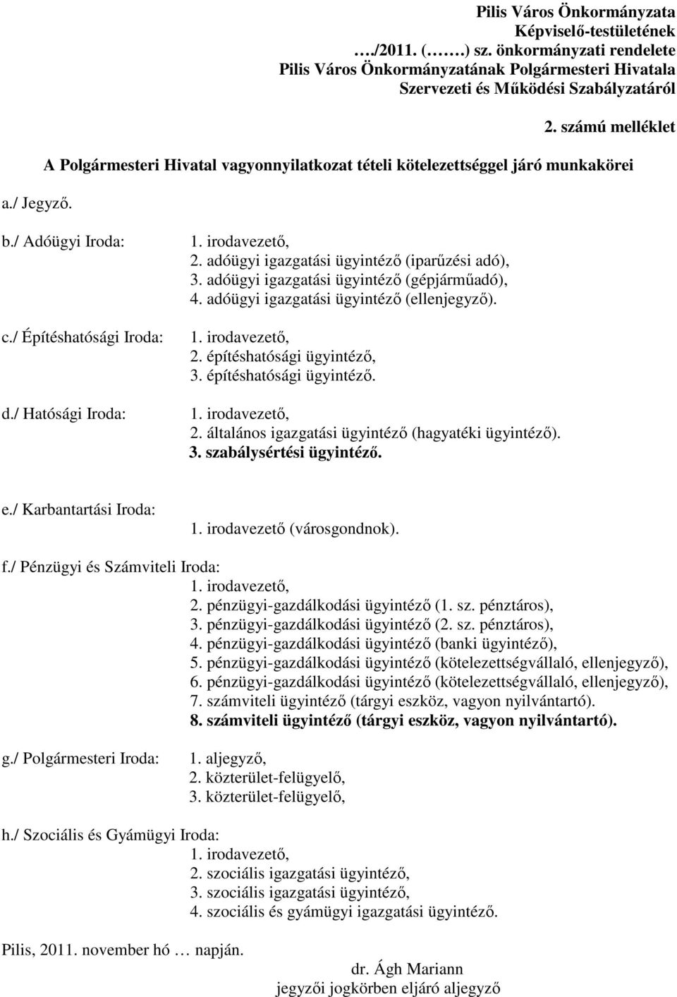 építéshatósági ügyintézı. 2. általános igazgatási ügyintézı (hagyatéki ügyintézı). 3. szabálysértési ügyintézı. e./ Karbantartási Iroda: 1. irodavezetı (városgondnok). f.