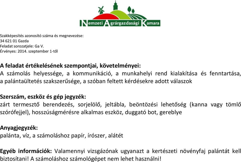 tömlő szórófejjel), hosszúságmérésre alkalmas eszköz, duggató bot, gereblye Anyagjegyzék: palánta, víz, a számoláshoz papír, írószer, alátét