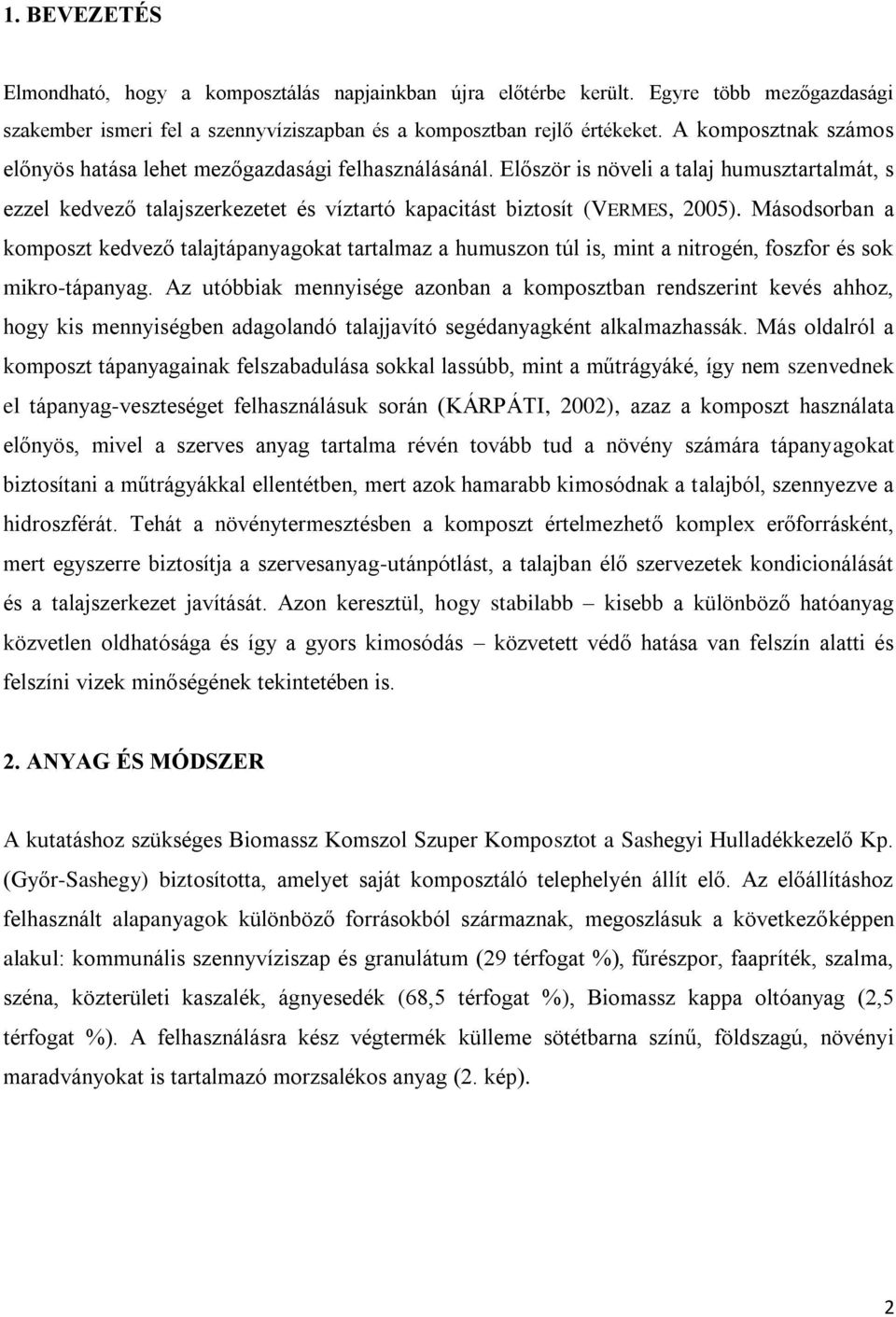 Másodsorban a komposzt kedvező talajtápanyagokat tartalmaz a humuszon túl is, mint a nitrogén, foszfor és sok mikro-tápanyag.