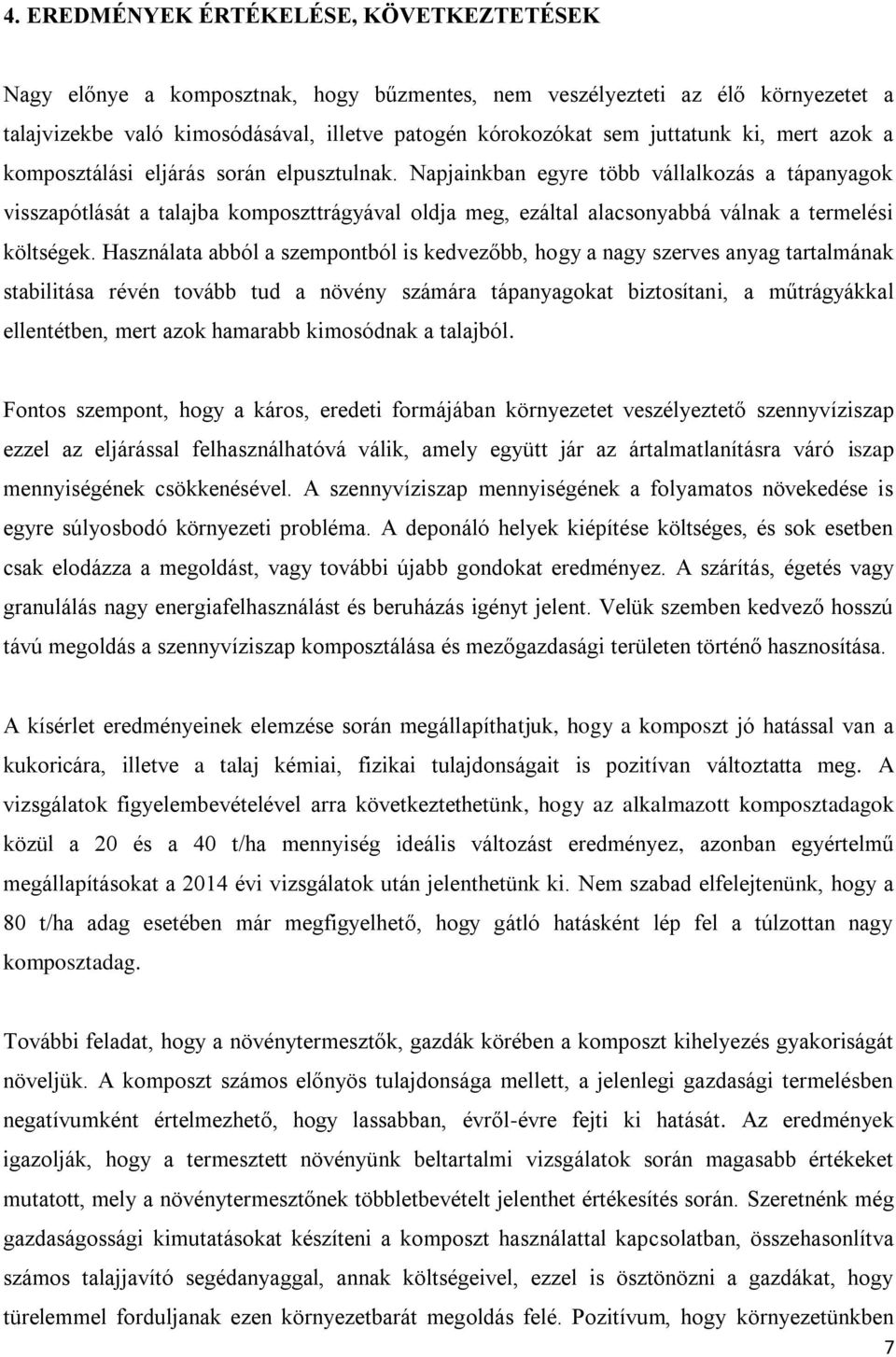 Napjainkban egyre több vállalkozás a tápanyagok visszapótlását a talajba komposzttrágyával oldja meg, ezáltal alacsonyabbá válnak a termelési költségek.