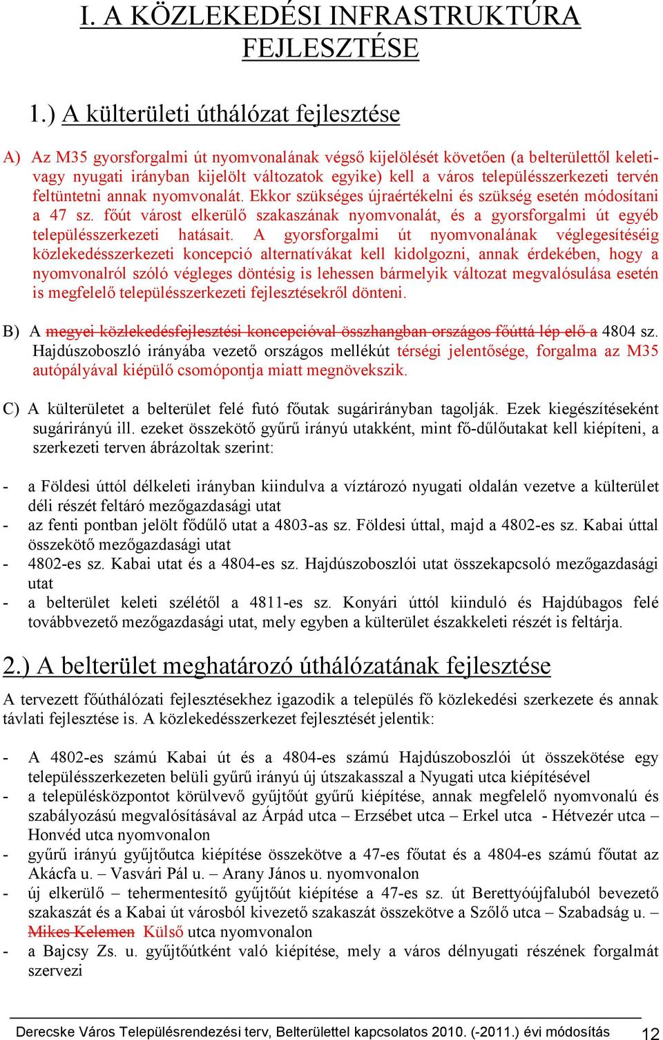 településszerkezeti tervén feltüntetni annak nyomvonalát. Ekkor szükséges újraértékelni és szükség esetén módosítani a sz.