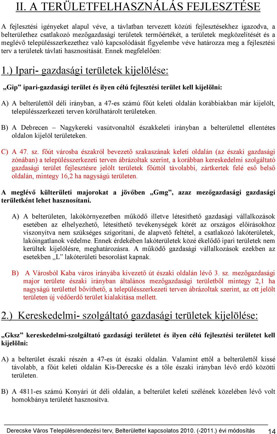 ) Ipari- gazdasági területek kijelölése: Gip ipari-gazdasági terület és ilyen célú fejlesztési terület kell kijelölni: A) A belterülettől déli irányban, a -es számú főút keleti oldalán korábbiakban