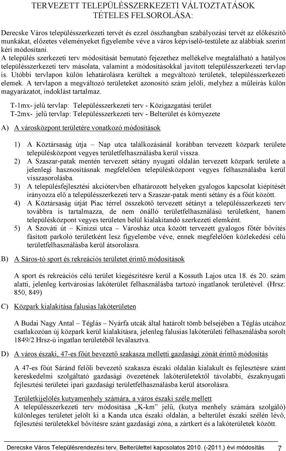 A település szerkezeti terv módosítását bemutató fejezethez mellékelve megtalálható a hatályos településszerkezeti terv másolata, valamint a módosításokkal javított településszerkezeti tervlap is.