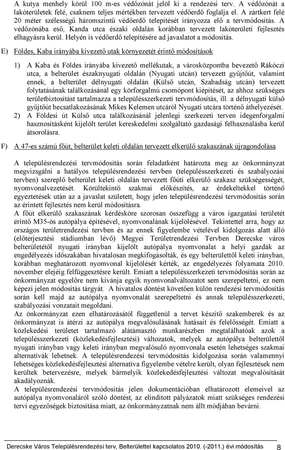 A védőzónába eső, Kanda utca északi oldalán korábban tervezett lakóterületi fejlesztés elhagyásra kerül. Helyén is védőerdő telepítésére ad javaslatot a módosítás.