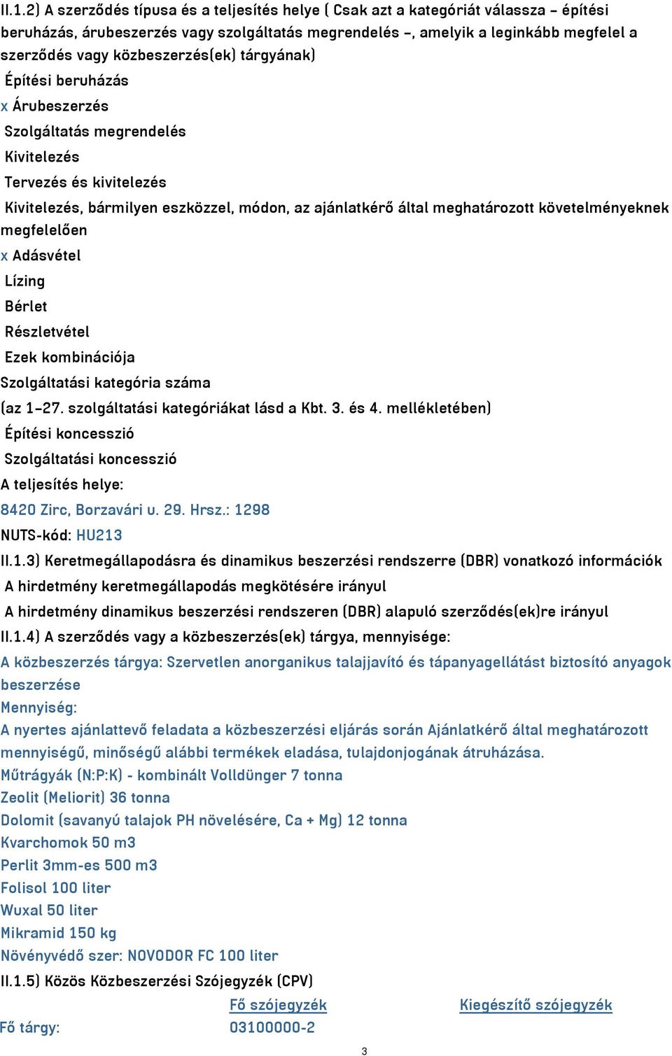 követelményeknek megfelelően x Adásvétel Lízing Bérlet Részletvétel Ezek kombinációja Szolgáltatási kategória száma (az 1 27. szolgáltatási kategóriákat lásd a Kbt. 3. és 4.