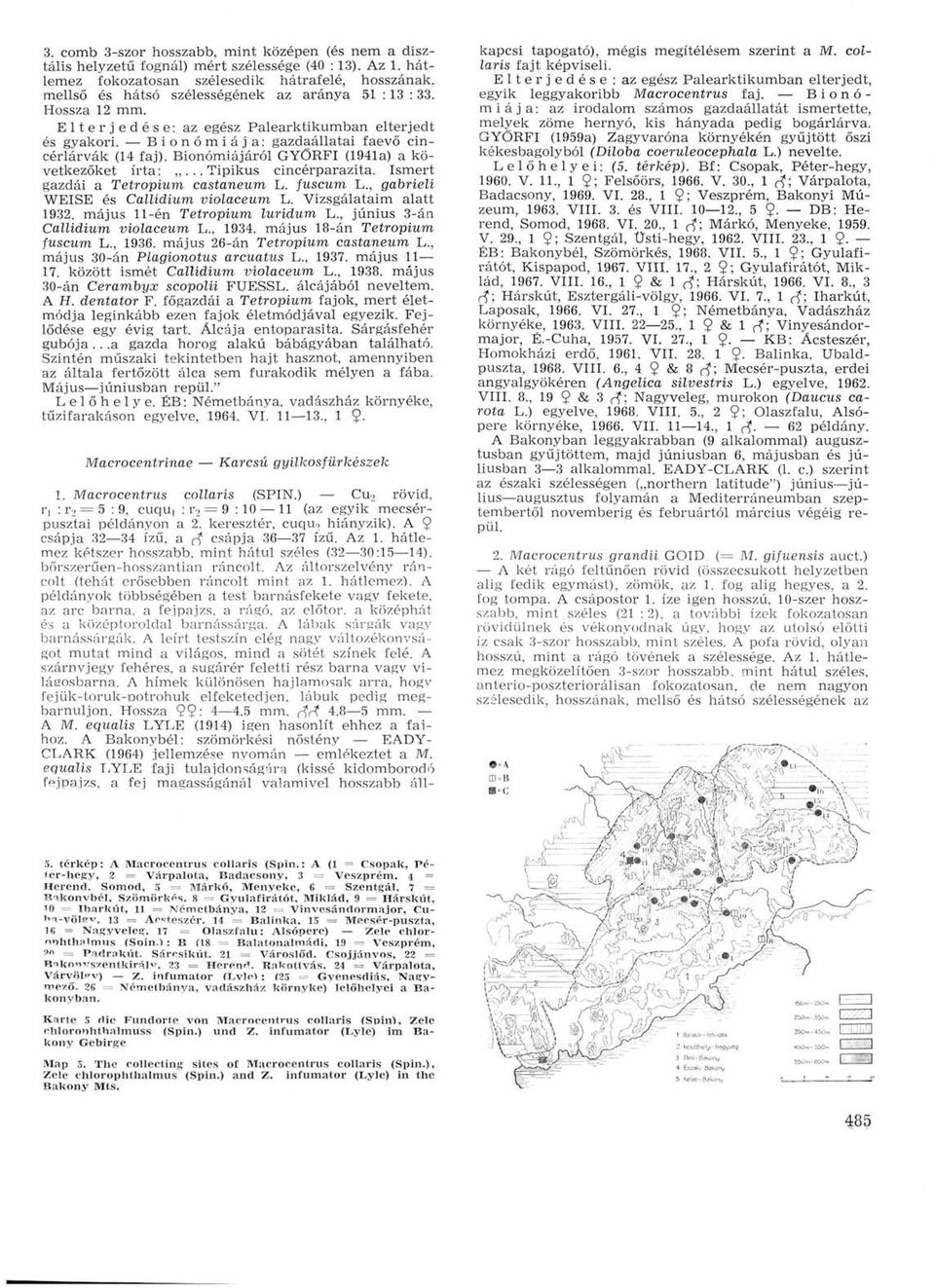 Bionómiája: gazdaállatai faevő cincérlárvák (14 faj). Bionómiájáról GYÖRFI (1941a) a következőket írta:...tipikus cincérparazita. Ismert gazdái a Tetropium castaneum L. fuscum L.