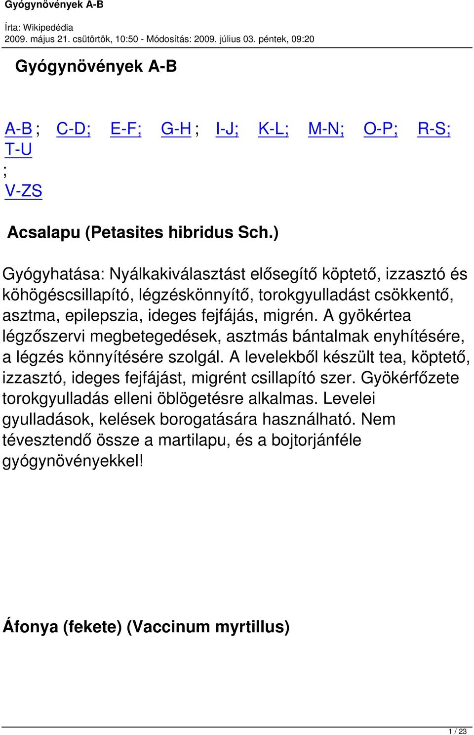 A gyökértea légzőszervi megbetegedések, asztmás bántalmak enyhítésére, a légzés könnyítésére szolgál.