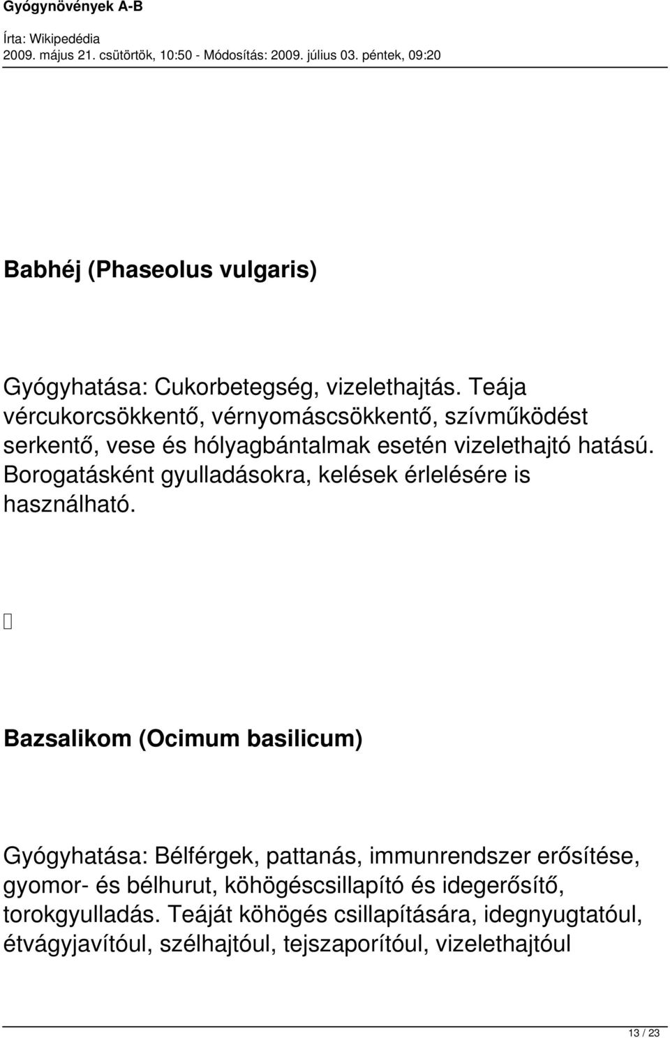 Borogatásként gyulladásokra, kelések érlelésére is használható.