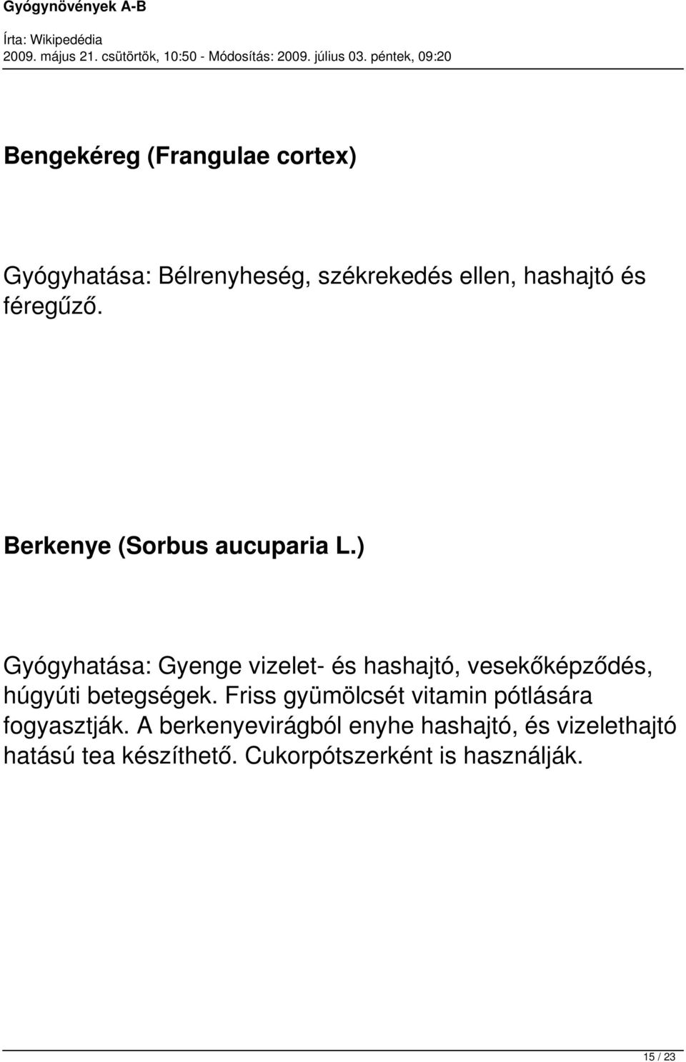 ) Gyógyhatása: Gyenge vizelet- és hashajtó, vesekőképződés, húgyúti betegségek.