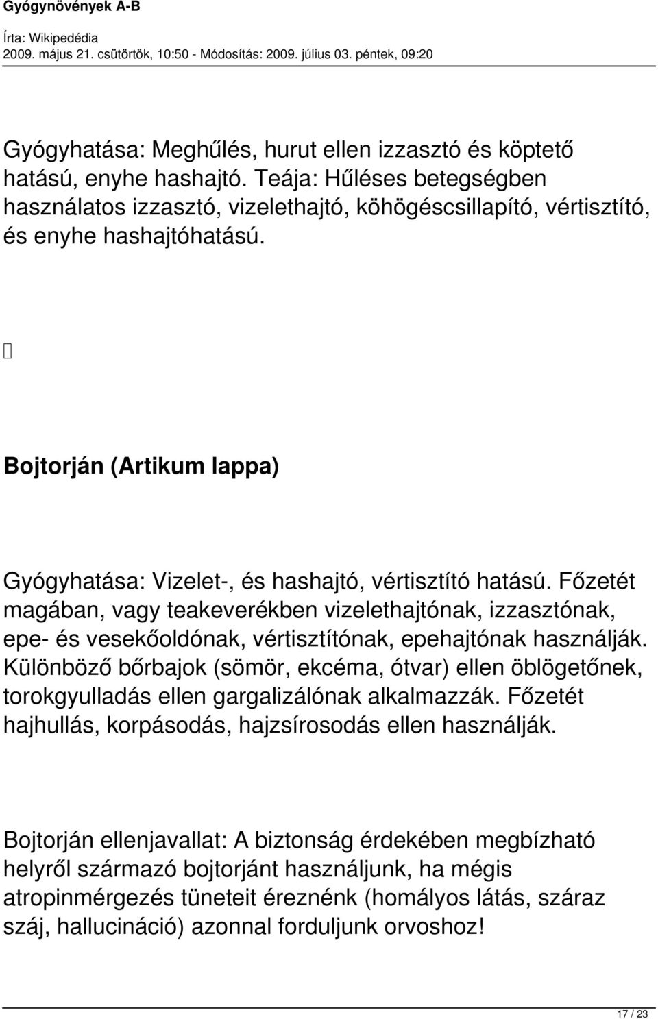 Főzetét magában, vagy teakeverékben vizelethajtónak, izzasztónak, epe- és vesekőoldónak, vértisztítónak, epehajtónak használják.