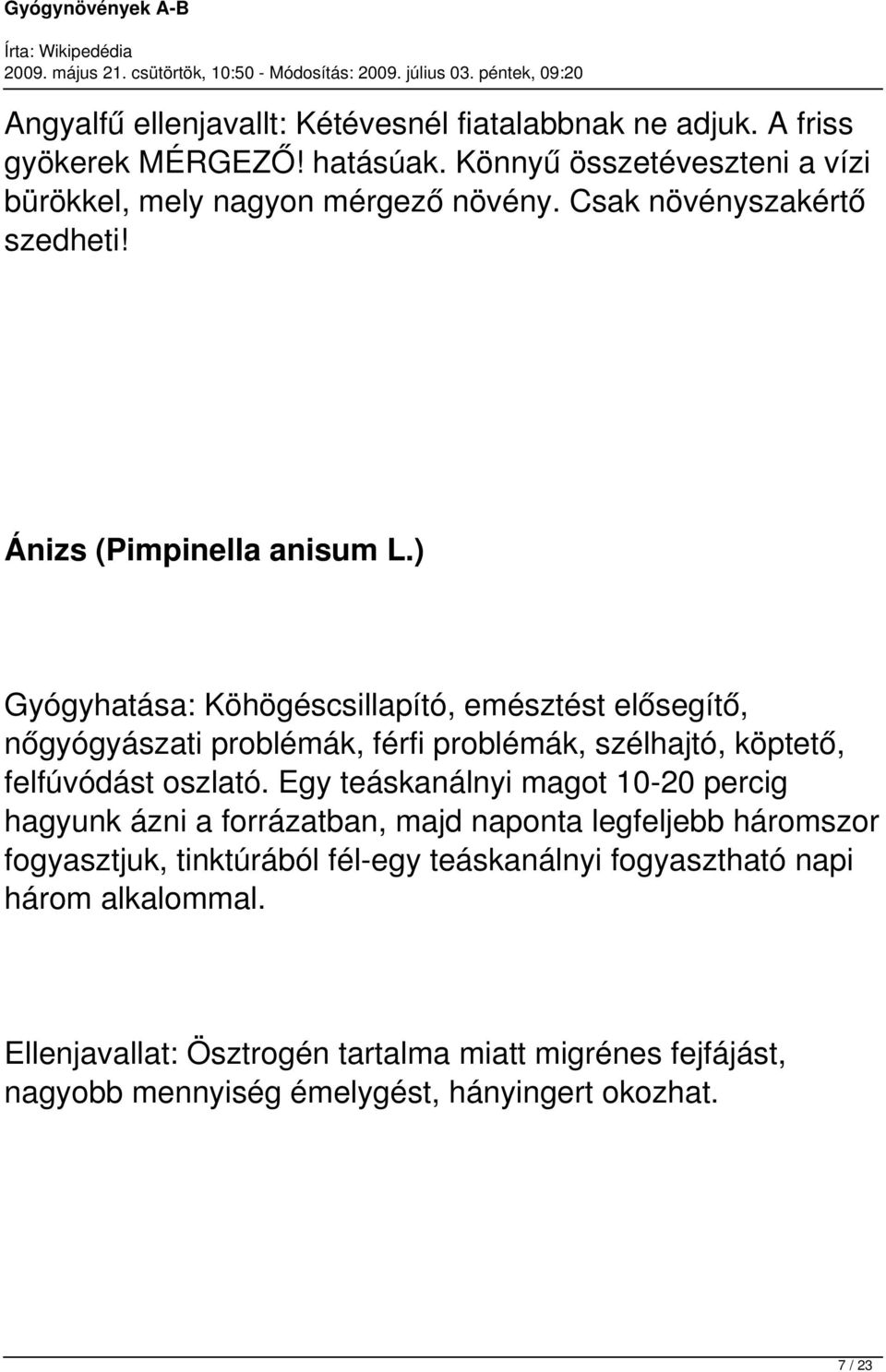 ) Gyógyhatása: Köhögéscsillapító, emésztést elősegítő, nőgyógyászati problémák, férfi problémák, szélhajtó, köptető, felfúvódást oszlató.