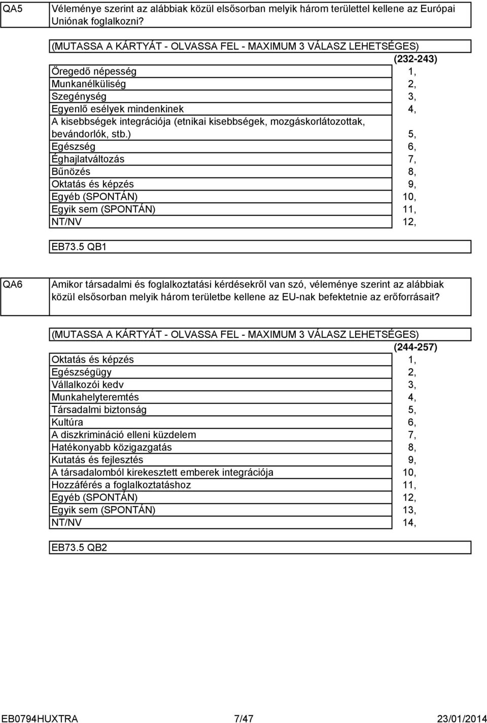 mozgáskorlátozottak, bevándorlók, stb.) Egészség Éghajlatváltozás Bűnözés Oktatás és képzés Egyéb (SPONTÁN) Egyik sem (SPONTÁN) EB7.