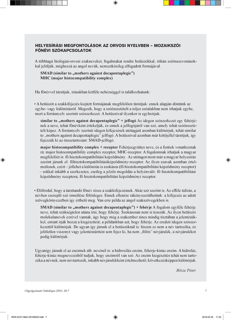 SMAD (similar to mothers against decapentaplegic ) MHC (major histocompatibility complex) Ha főnévvel társítjuk, írásukban kétféle nehézséggel is találkozhatunk: A betűszót a szakkifejezés kiejtett