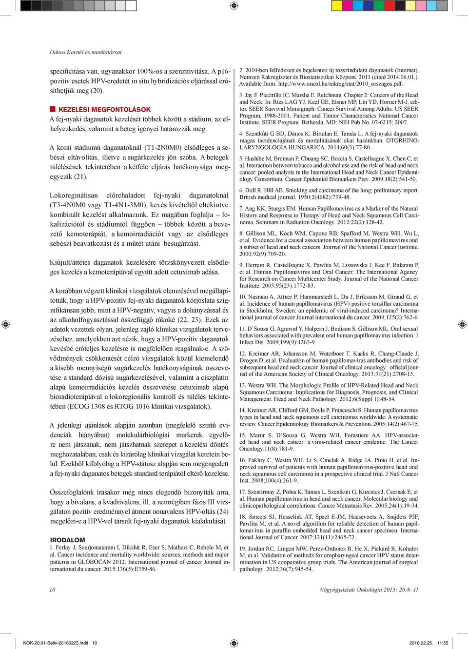 A korai stádiumú daganatoknál (T1-2N0M0) elsődleges a sebészi eltávolítás, illetve a sugárkezelés jön szóba. A betegek túlélésének tekintetében a kétféle eljárás hatékonysága megegyezik (21).