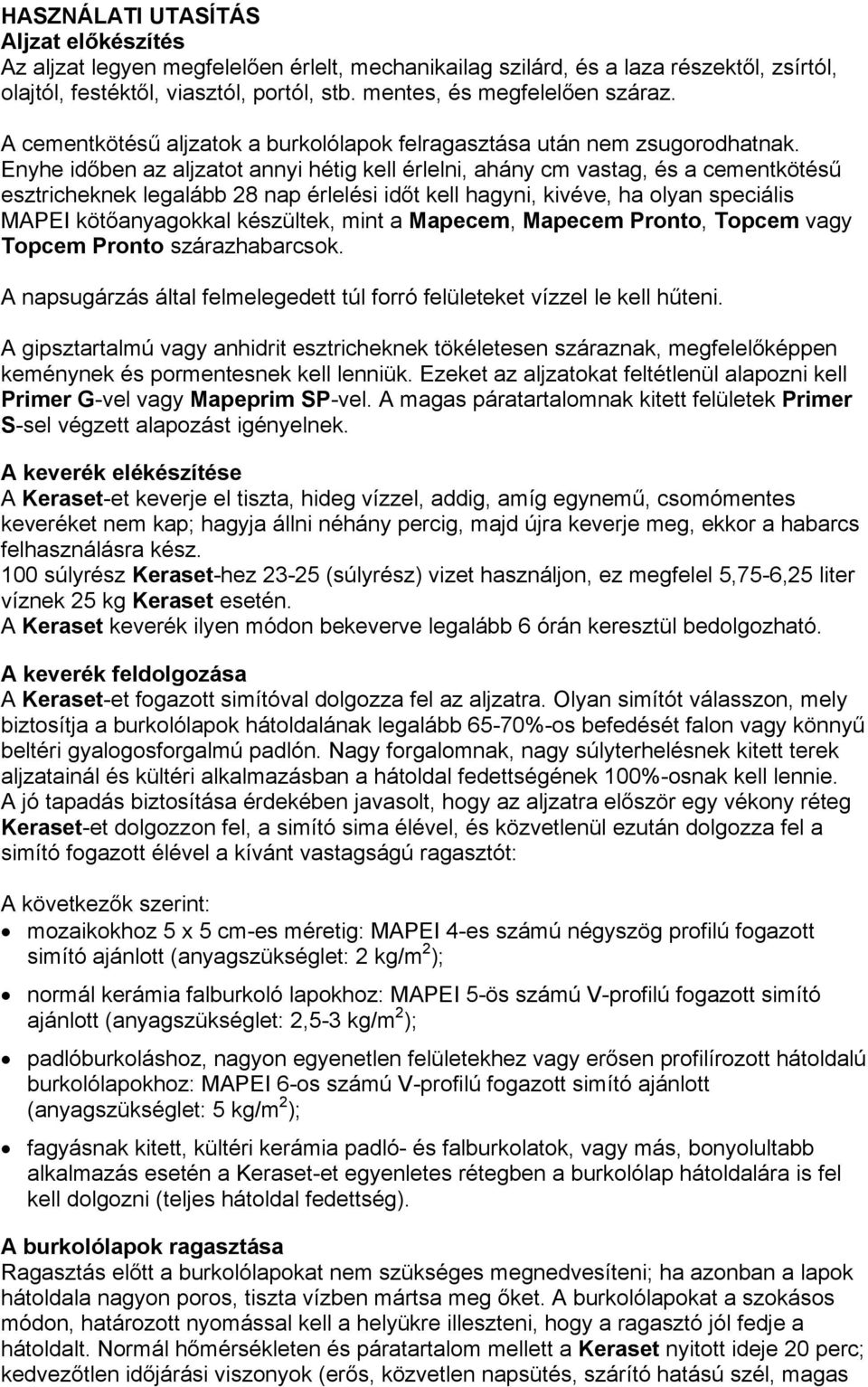 Enyhe időben az aljzatot annyi hétig kell érlelni, ahány cm vastag, és a cementkötésű esztricheknek legalább 28 nap érlelési időt kell hagyni, kivéve, ha olyan speciális MAPEI kötőanyagokkal