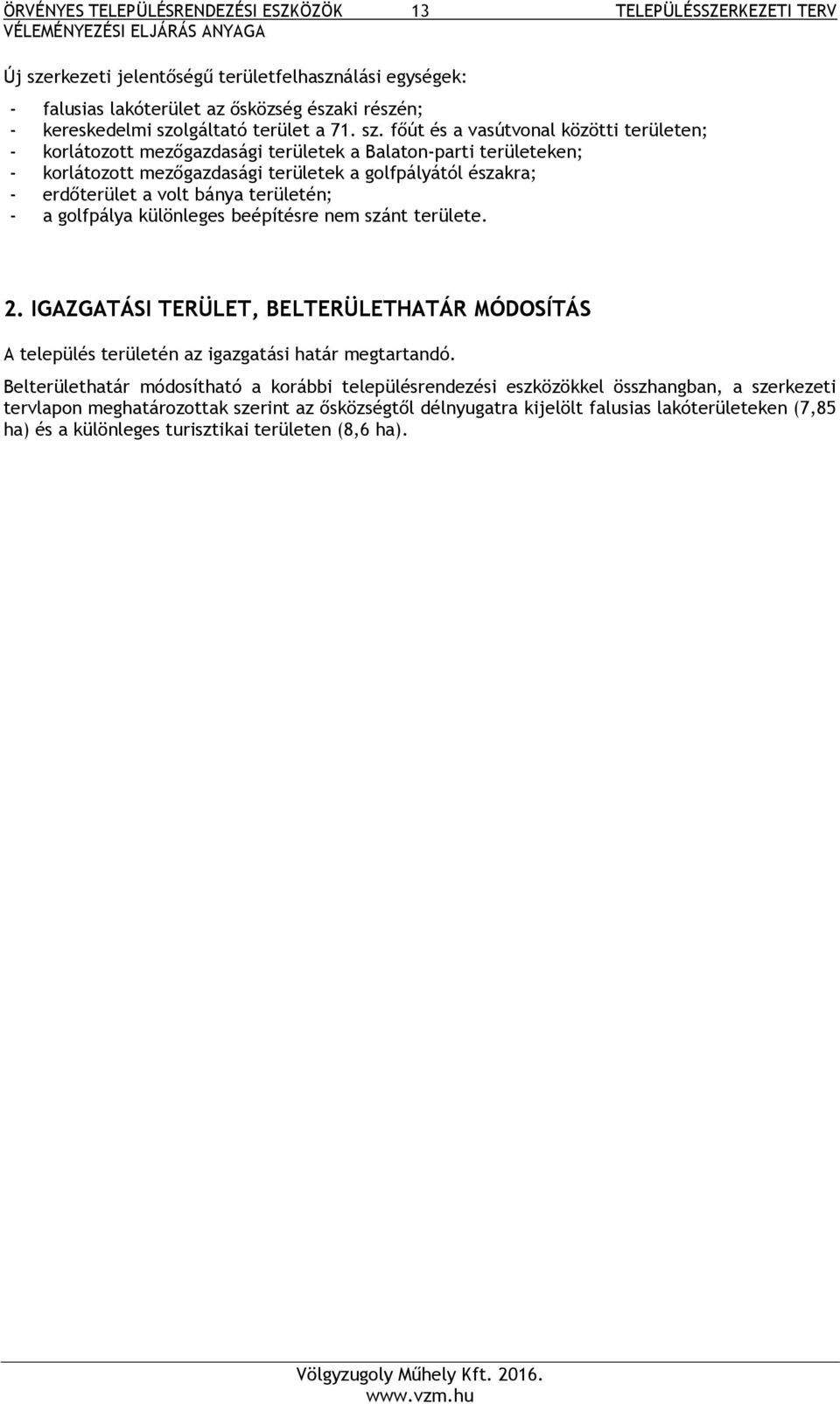 főút és a vasútvonal közötti területen; - korlátozott mezőgazdasági területek a Balaton-parti területeken; - korlátozott mezőgazdasági területek a golfpályától északra; - erdőterület a volt bánya