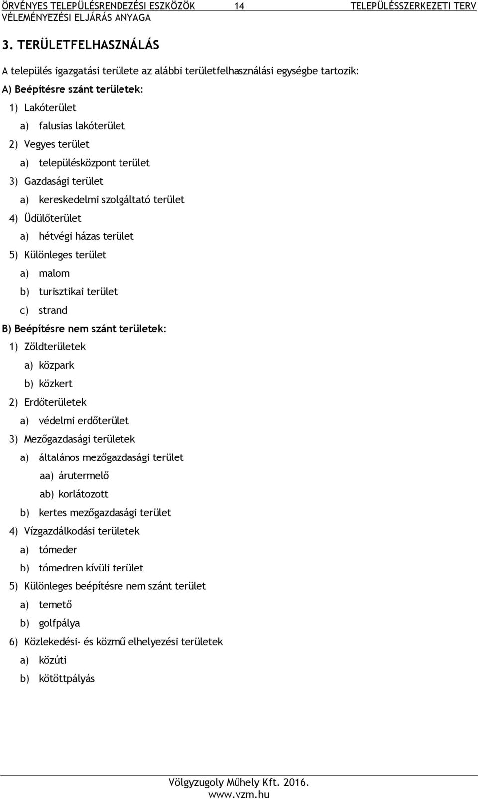 településközpont terület 3) Gazdasági terület a) kereskedelmi szolgáltató terület 4) Üdülőterület a) hétvégi házas terület 5) Különleges terület a) malom b) turisztikai terület c) strand B)