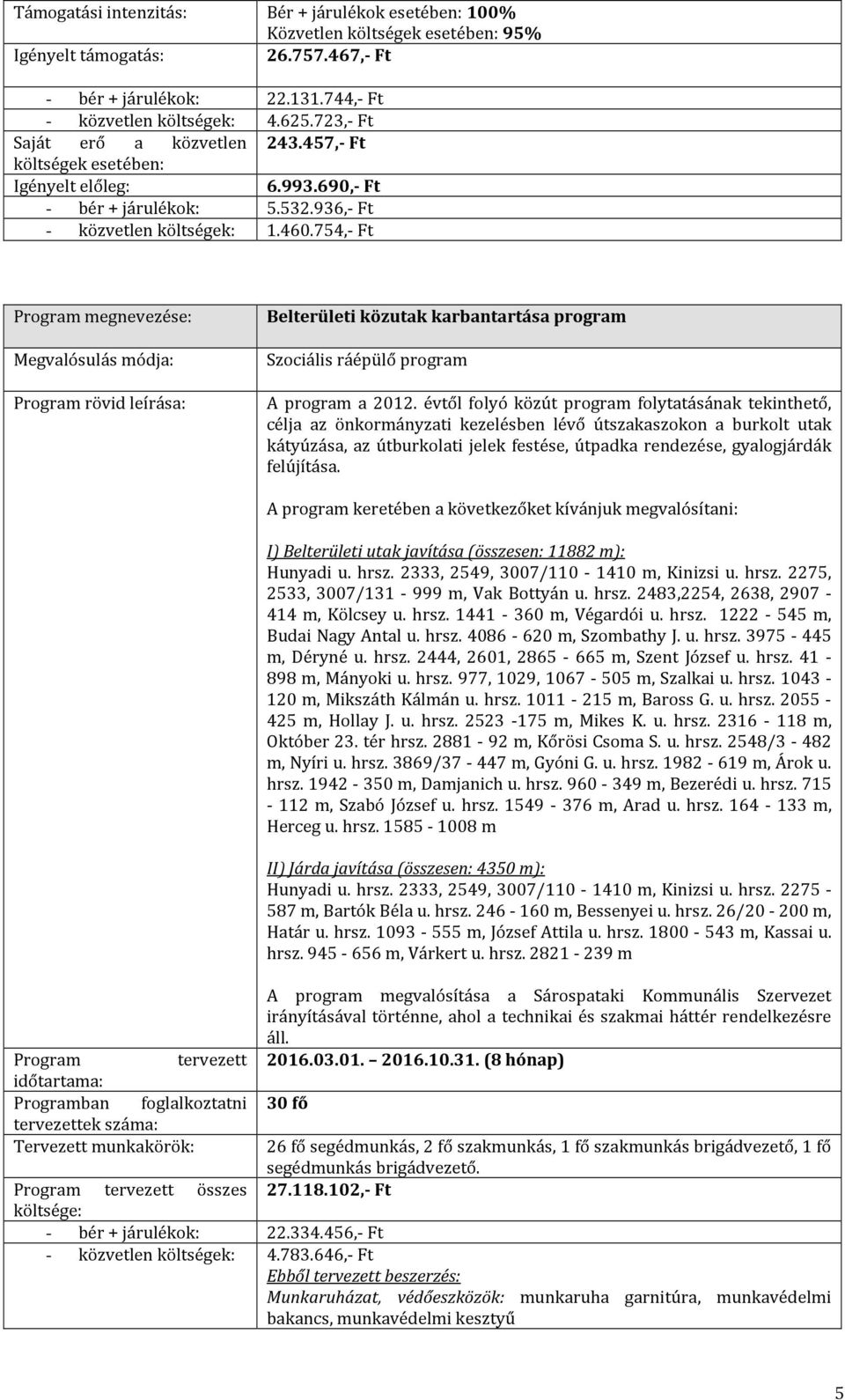 évtől folyó közút program folytatásának tekinthető, célja az önkormányzati kezelésben lévő útszakaszokon a burkolt utak kátyúzása, az útburkolati jelek festése, útpadka rendezése, gyalogjárdák