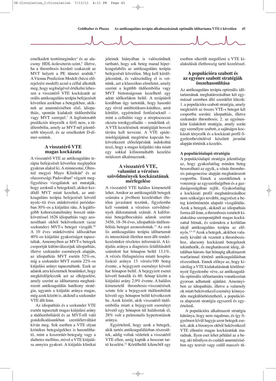 6 A Vienna Prediction Modelt (bécsi előrejelzési modell) azzal a céllal alkották meg, hogy segítségével értékelni lehessen a visszatérő VTE kockázatát az orális antikoaguláns terápia befejezését