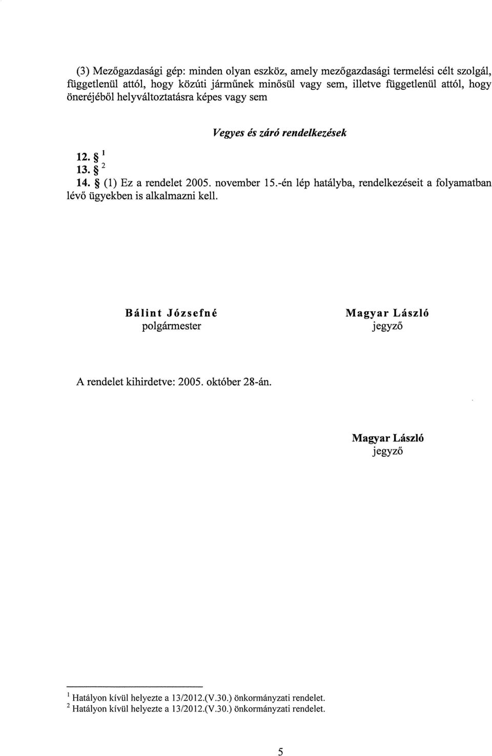 -én lép hatályba, rendelkezéseit a folyamatban lévő ügyekben is alkalmazni kell. Bálint Józsefné polgármester Magyar László jegyző A rendelet kihirdetve: 2005.