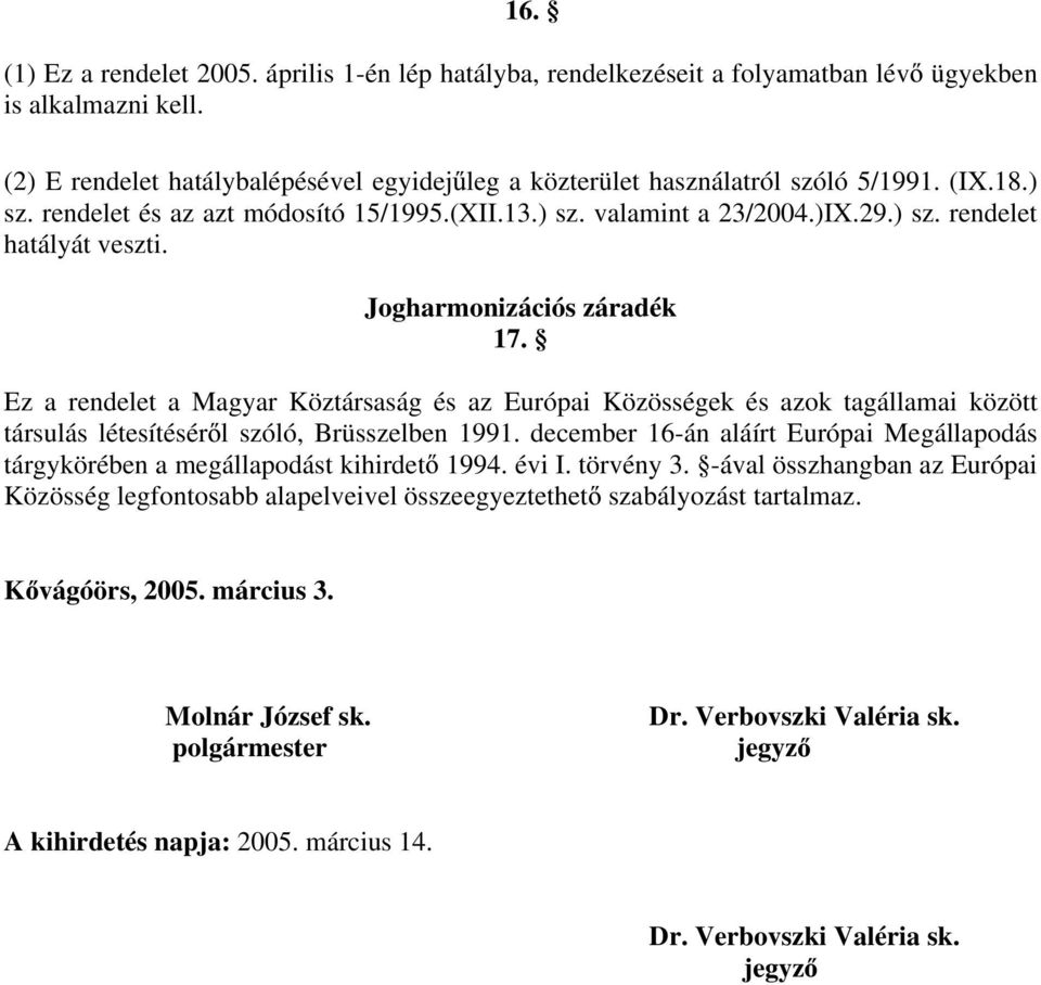 Jogharmonizációs záradék 17. Ez a rendelet a Magyar Köztársaság és az Európai Közösségek és azok tagállamai között társulás létesítésér l szóló, Brüsszelben 1991.