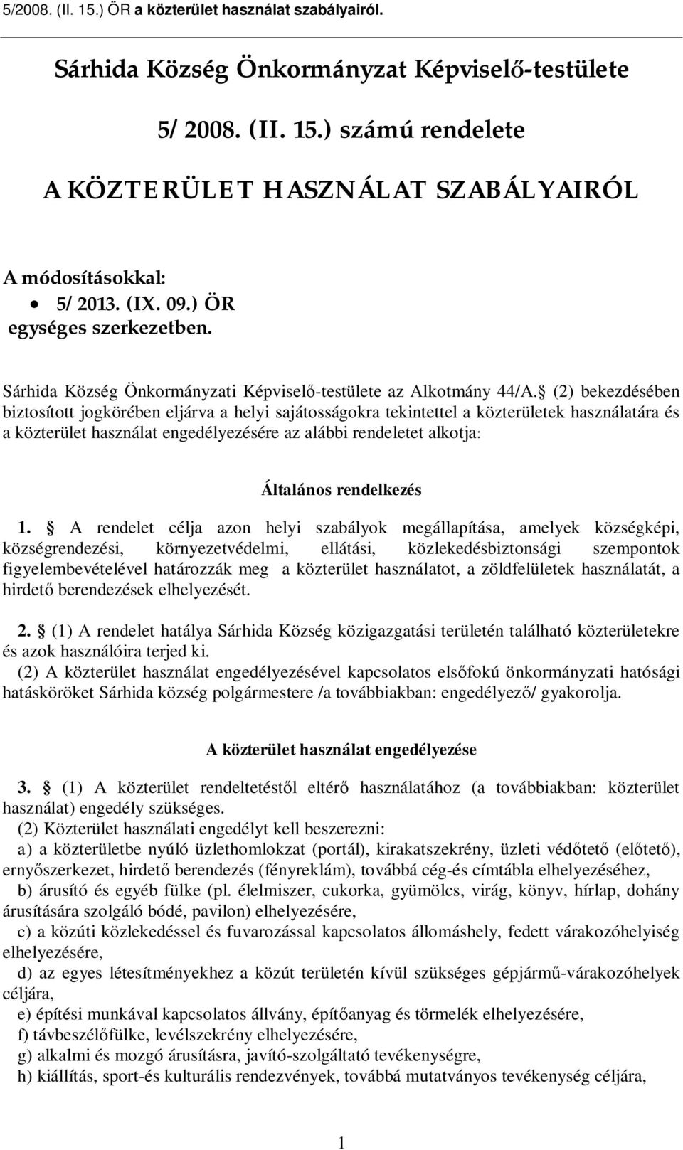(2) bekezdésében biztosított jogkörében eljárva a helyi sajátosságokra tekintettel a közterületek használatára és a közterület használat engedélyezésére az alábbi rendeletet alkotja: Általános