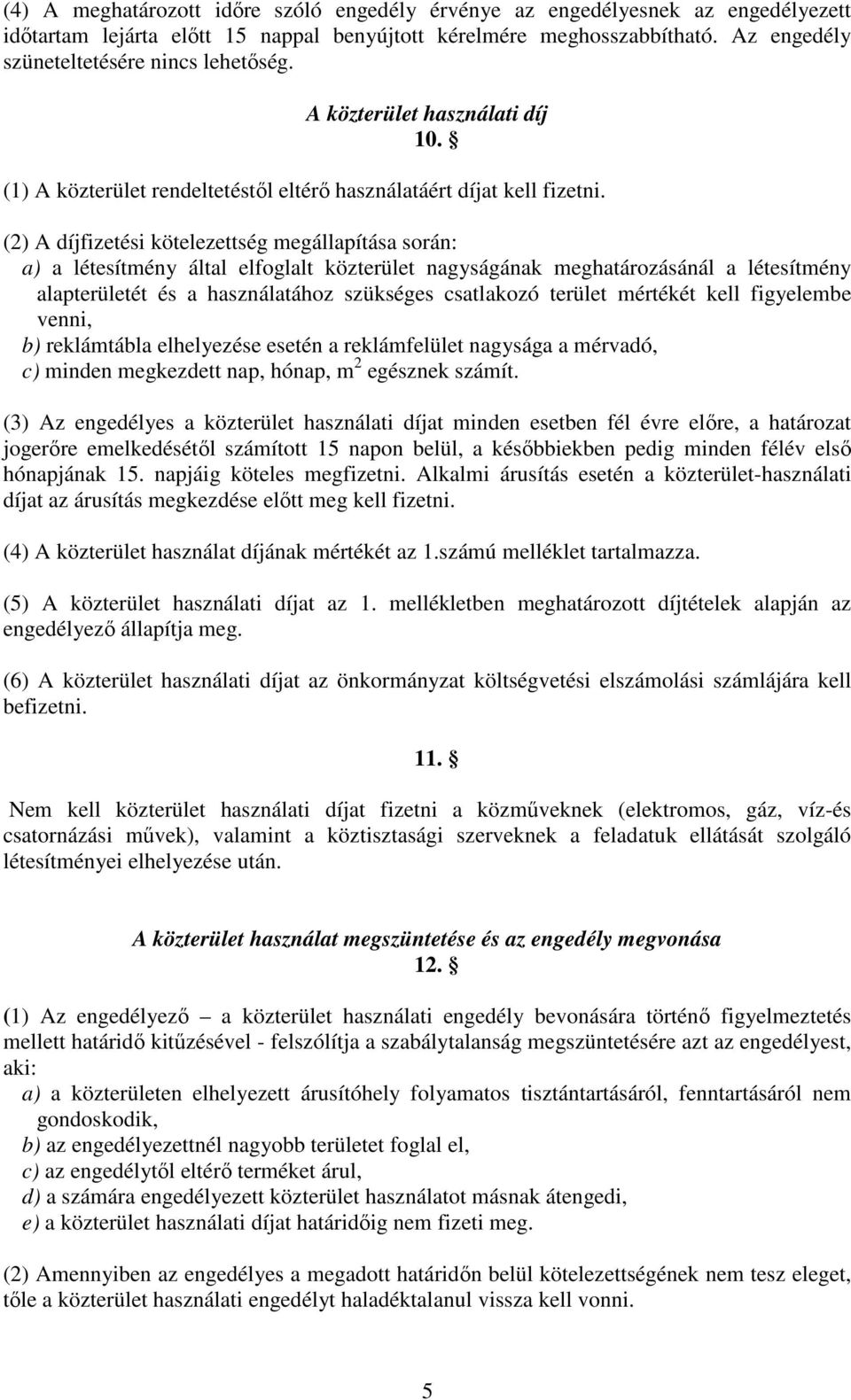 (2) A díjfizetési kötelezettség megállapítása során: a) a létesítmény által elfoglalt közterület nagyságának meghatározásánál a létesítmény alapterületét és a használatához szükséges csatlakozó