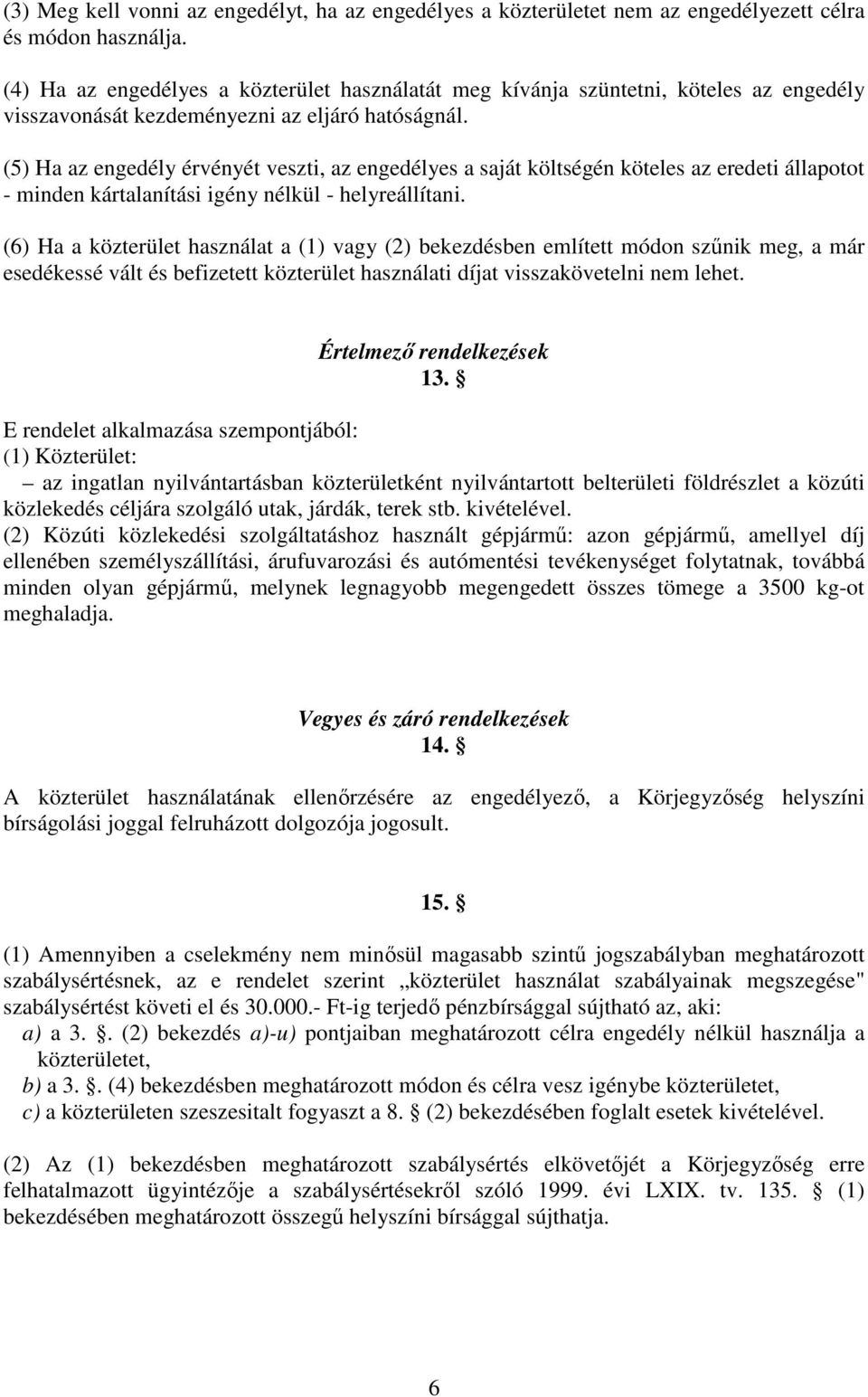 (5) Ha az engedély érvényét veszti, az engedélyes a saját költségén köteles az eredeti állapotot - minden kártalanítási igény nélkül - helyreállítani.