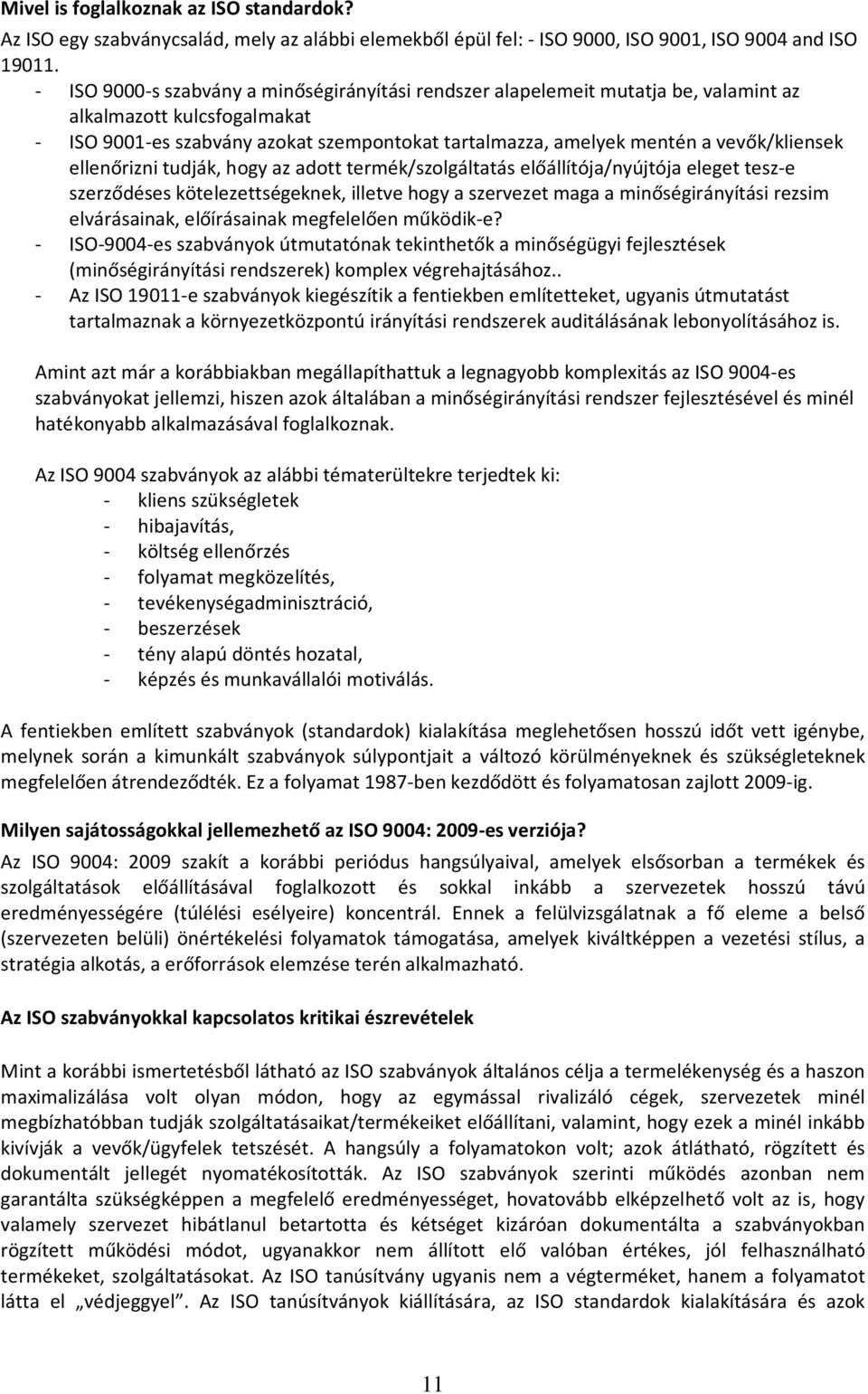 vevők/kliensek ellenőrizni tudják, hogy az adott termék/szolgáltatás előállítója/nyújtója eleget tesz-e szerződéses kötelezettségeknek, illetve hogy a szervezet maga a minőségirányítási rezsim