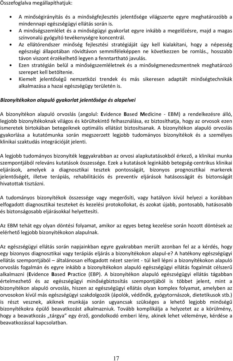 Az ellátórendszer minőség fejlesztési stratégiáját úgy kell kialakítani, hogy a népesség egészségi állapotában rövidtávon semmiféleképpen ne következzen be romlás.