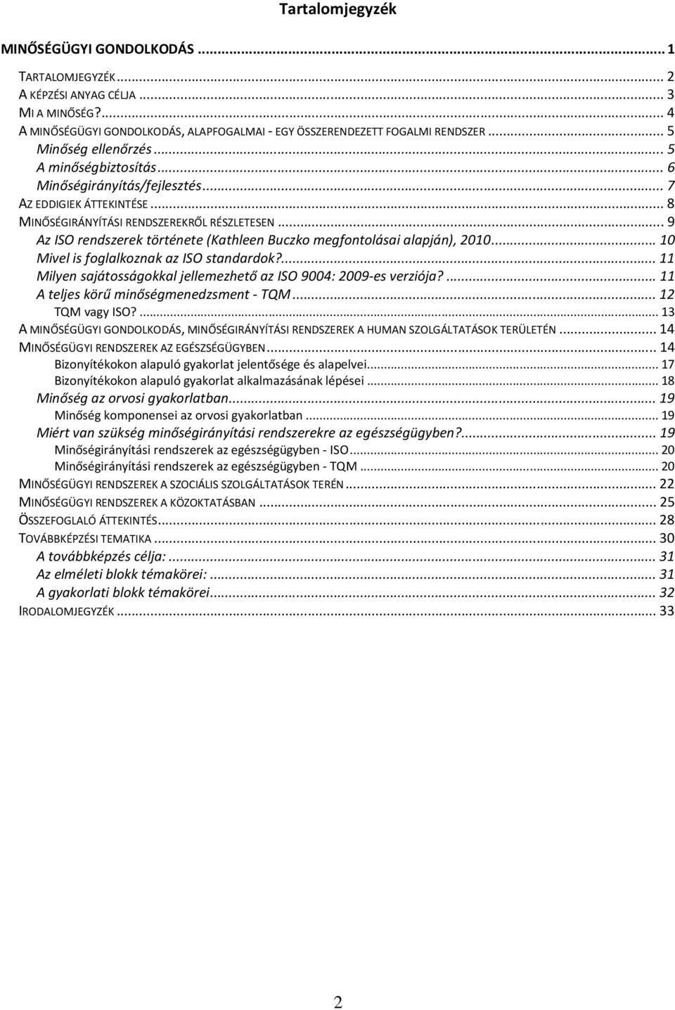 ..9 Az ISO rendszerek története (Kathleen Buczko megfontolásai alapján), 2010...10 Mivel is foglalkoznak az ISO standardok?...11 Milyen sajátosságokkal jellemezhető az ISO 9004: 2009-es verziója?