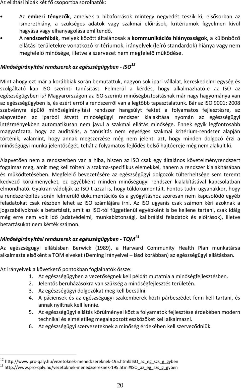 A rendszerhibák, melyek között általánosak a kommunikációs hiányosságok, a különböző ellátási területekre vonatkozó kritériumok, irányelvek (leíró standardok) hiánya vagy nem megfelelő minősége,