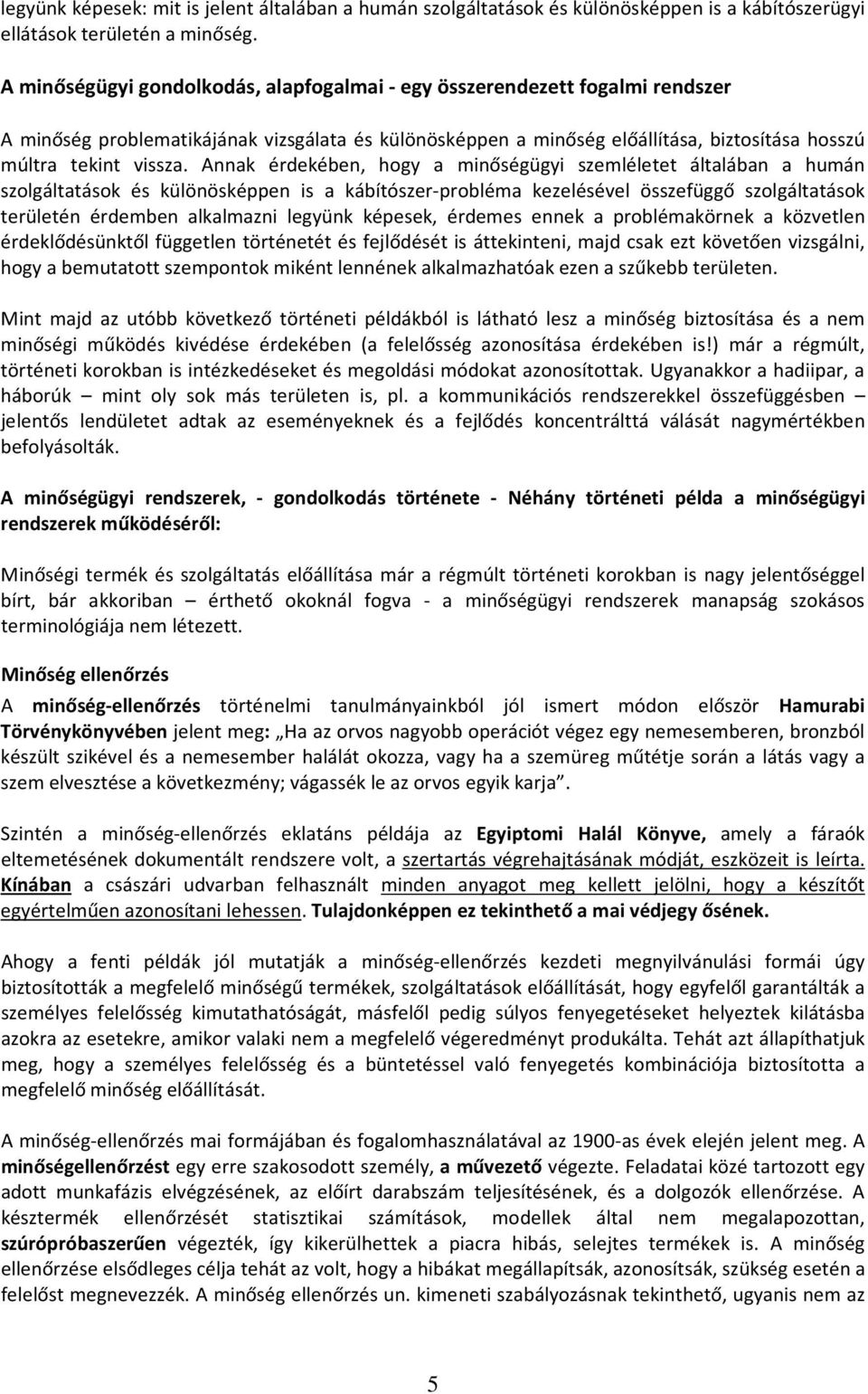 Annak érdekében, hogy a minőségügyi szemléletet általában a humán szolgáltatások és különösképpen is a kábítószer-probléma kezelésével összefüggő szolgáltatások területén érdemben alkalmazni legyünk