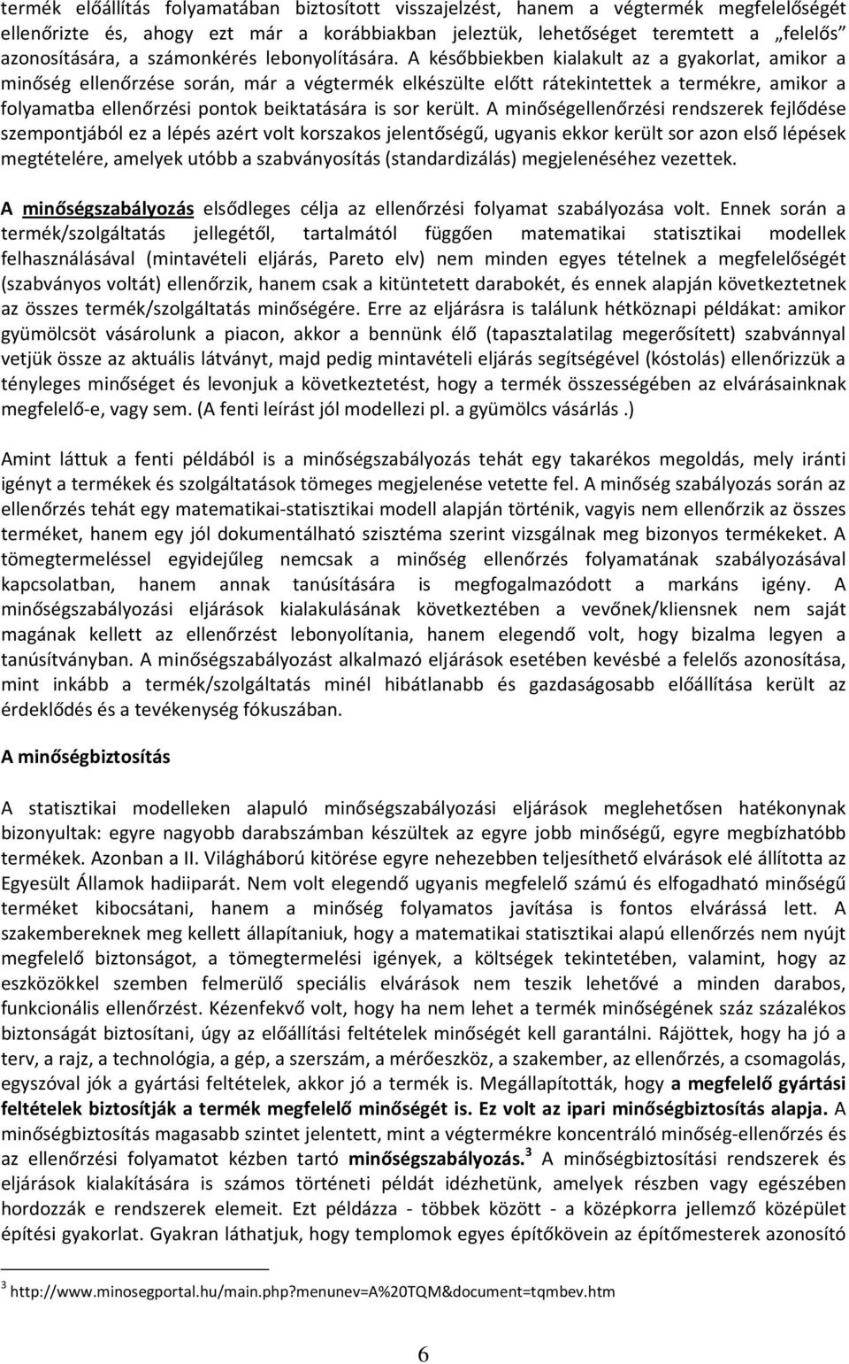 A későbbiekben kialakult az a gyakorlat, amikor a minőség ellenőrzése során, már a végtermék elkészülte előtt rátekintettek a termékre, amikor a folyamatba ellenőrzési pontok beiktatására is sor