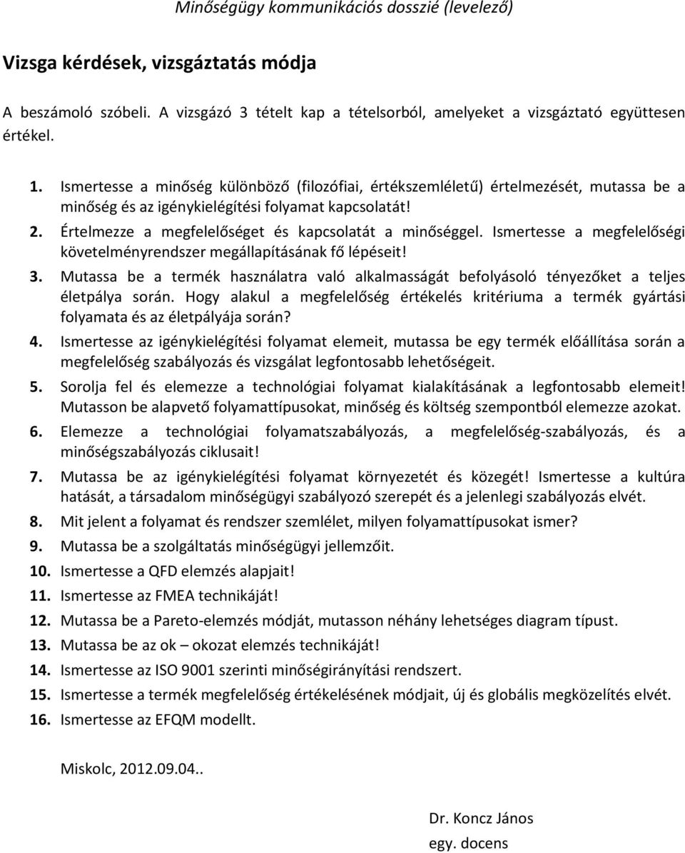 Ismertesse a megfelelőségi követelményrendszer megállapításának fő lépéseit! 3. Mutassa be a termék használatra való alkalmasságát befolyásoló tényezőket a teljes életpálya során.