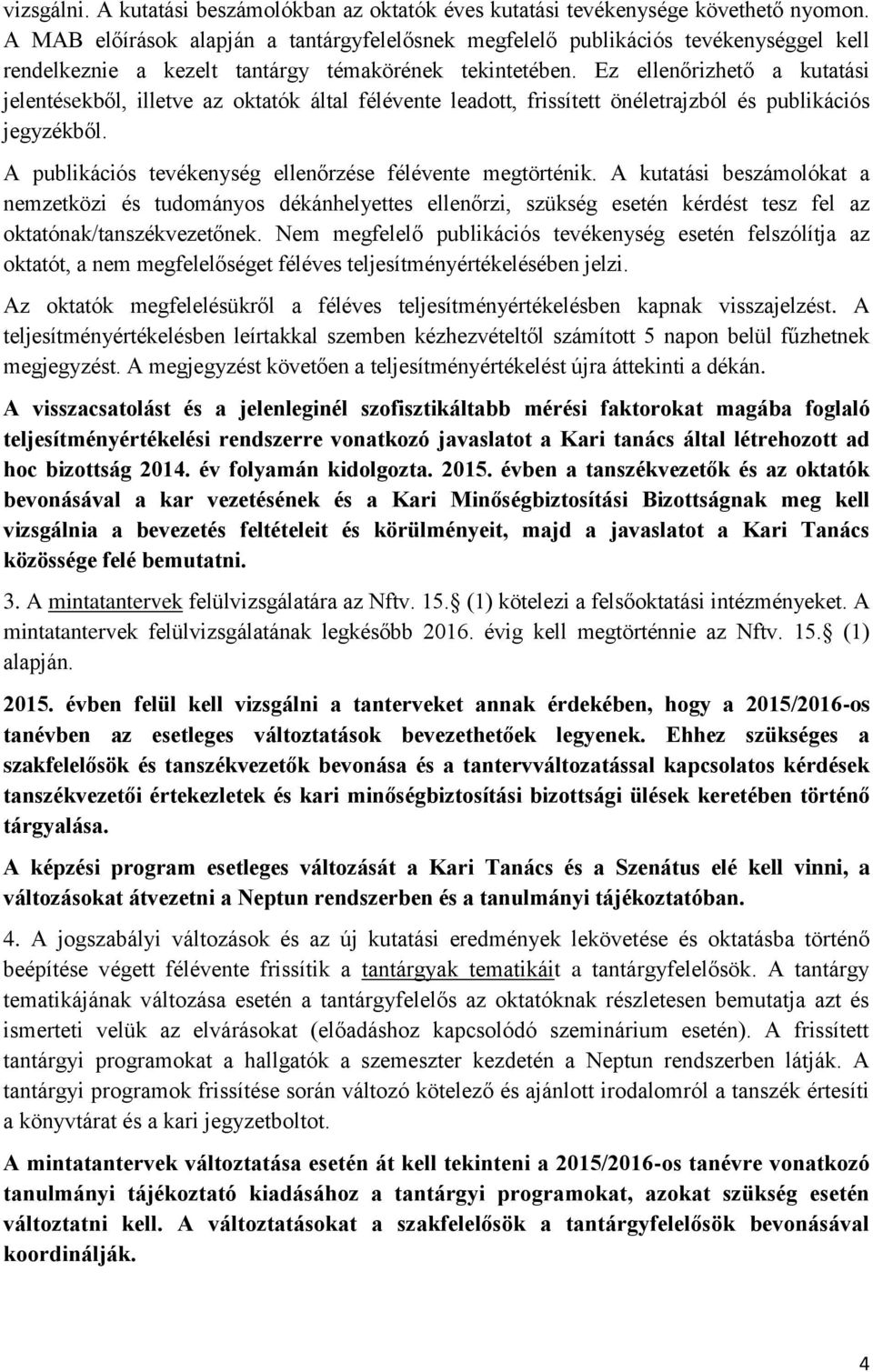 Ez ellenőrizhető a kutatási jelentésekből, illetve az oktatók által félévente leadott, frissített önéletrajzból és publikációs jegyzékből. A publikációs tevékenység ellenőrzése félévente megtörténik.