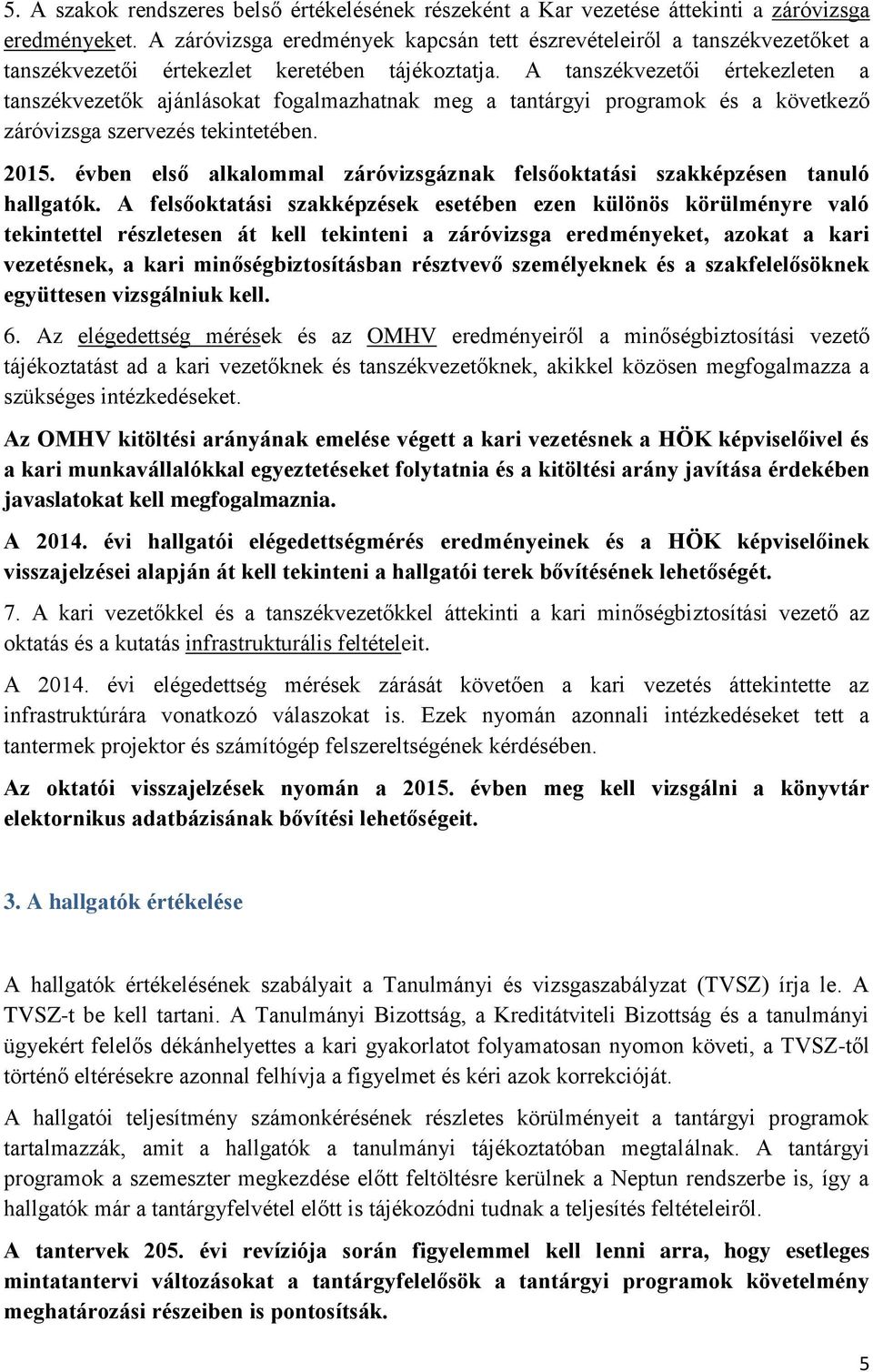 A tanszékvezetői értekezleten a tanszékvezetők ajánlásokat fogalmazhatnak meg a tantárgyi programok és a következő záróvizsga szervezés tekintetében. 2015.