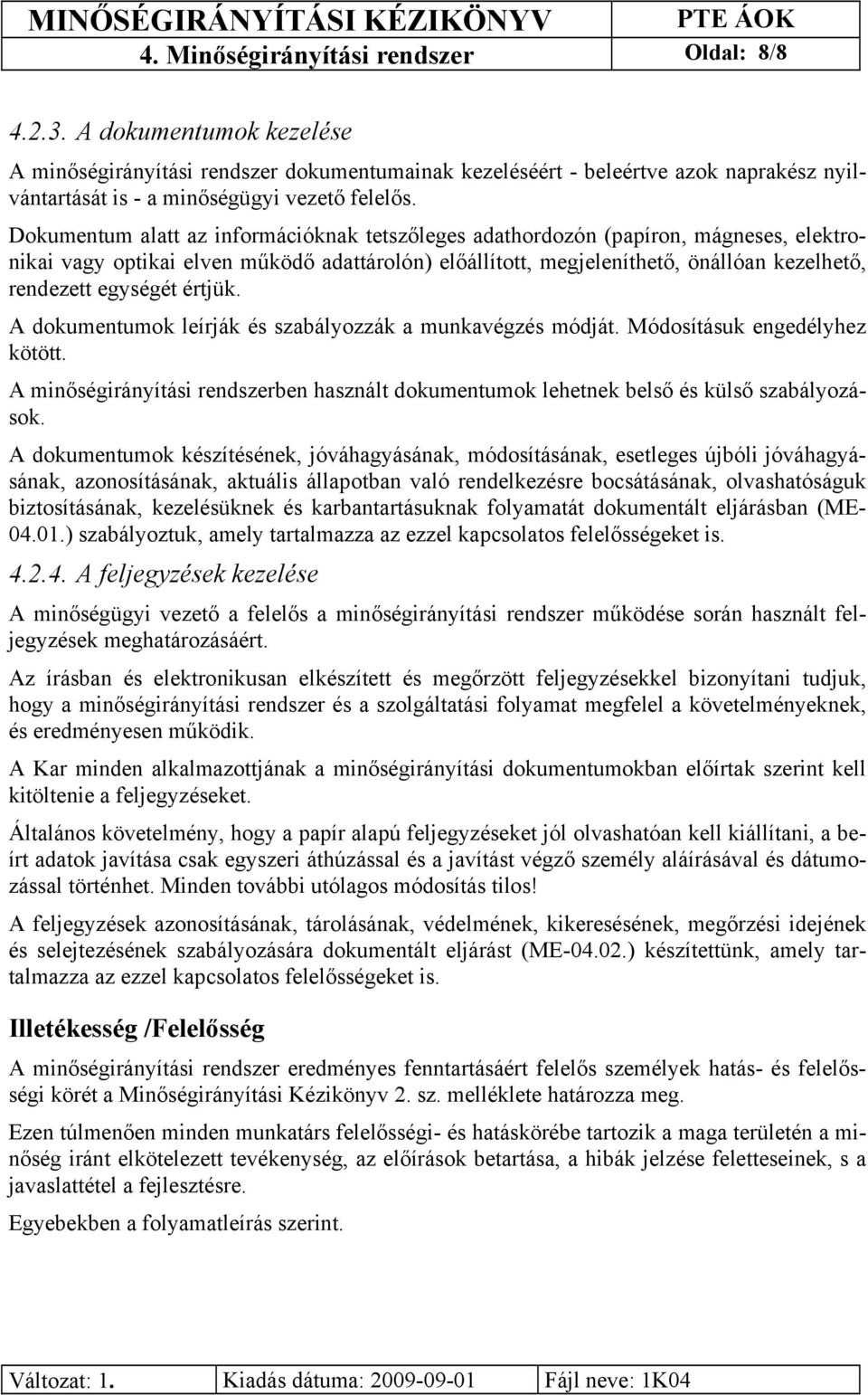 Dokumentum alatt az információknak tetszőleges adathordozón (papíron, mágneses, elektronikai vagy optikai elven működő adattárolón) előállított, megjeleníthető, önállóan kezelhető, rendezett egységét