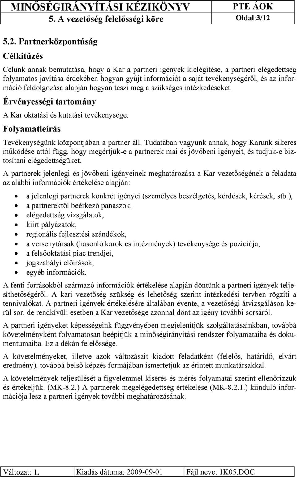 tevékenységéről, és az információ feldolgozása alapján hogyan teszi meg a szükséges intézkedéseket. Érvényességi tartomány A Kar oktatási és kutatási tevékenysége.