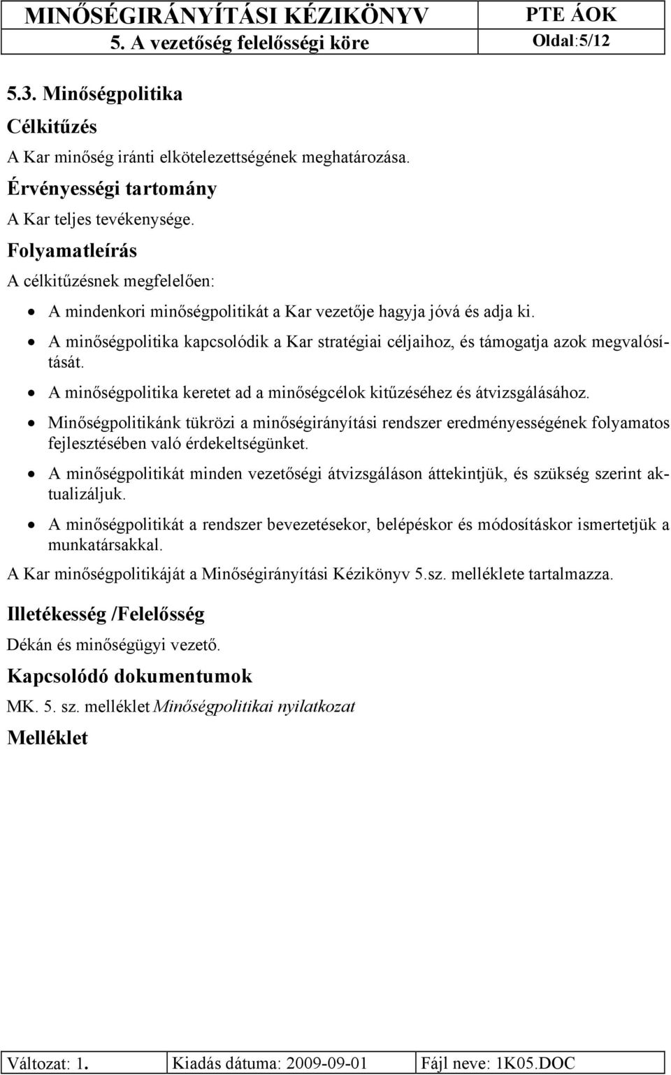 A minőségpolitika kapcsolódik a Kar stratégiai céljaihoz, és támogatja azok megvalósítását. A minőségpolitika keretet ad a minőségcélok kitűzéséhez és átvizsgálásához.