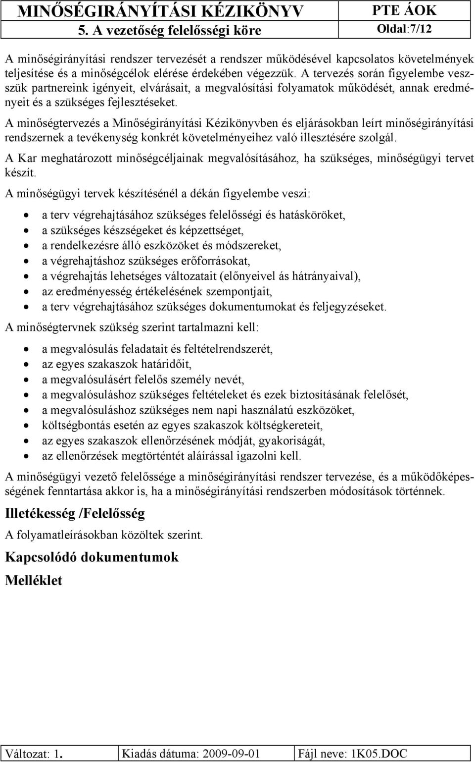 A minőségtervezés a Minőségirányítási Kézikönyvben és eljárásokban leírt minőségirányítási rendszernek a tevékenység konkrét követelményeihez való illesztésére szolgál.