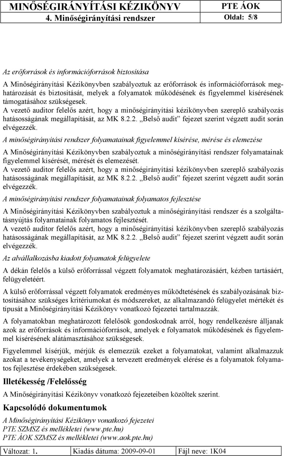 A vezető auditor felelős azért, hogy a minőségirányítási kézikönyvben szereplő szabályozás hatásosságának megállapítását, az MK 8.2.2. Belső audit fejezet szerint végzett audit során elvégezzék.