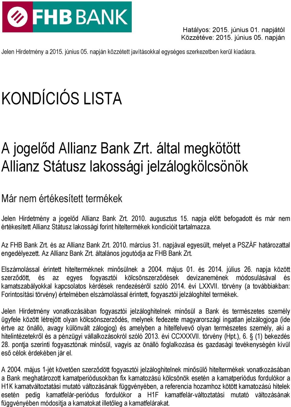 napja előtt befogadott és már nem értékesített Allianz Státusz lakossági forint hiteltermékek kondícióit tartalmazza. Az FHB Bank Zrt. és az Allianz Bank Zrt. 2010. március 31.