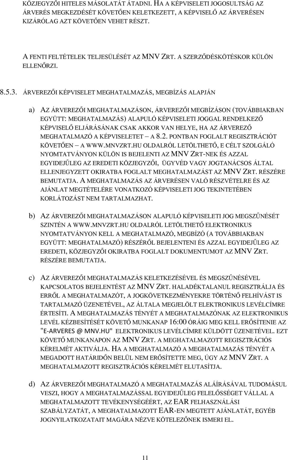 ÁRVEREZŐI KÉPVISELET MEGHATALMAZÁS, MEGBÍZÁS ALAPJÁN a) AZ ÁRVEREZŐI MEGHATALMAZÁSON, ÁRVEREZŐI MEGBÍZÁSON (TOVÁBBIAKBAN EGYÜTT: MEGHATALMAZÁS) ALAPULÓ KÉPVISELETI JOGGAL RENDELKEZŐ KÉPVISELŐ